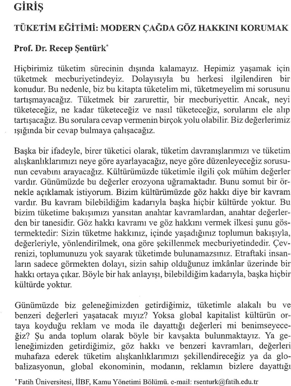 Ancak, neyi tüketeceğiz, ne kadar tüketeceğiz ve nasıl tüketeceğiz, sorularını ele alıp tartışacağız. Bu somlara cevap vermenin birçok yolu olabilir.