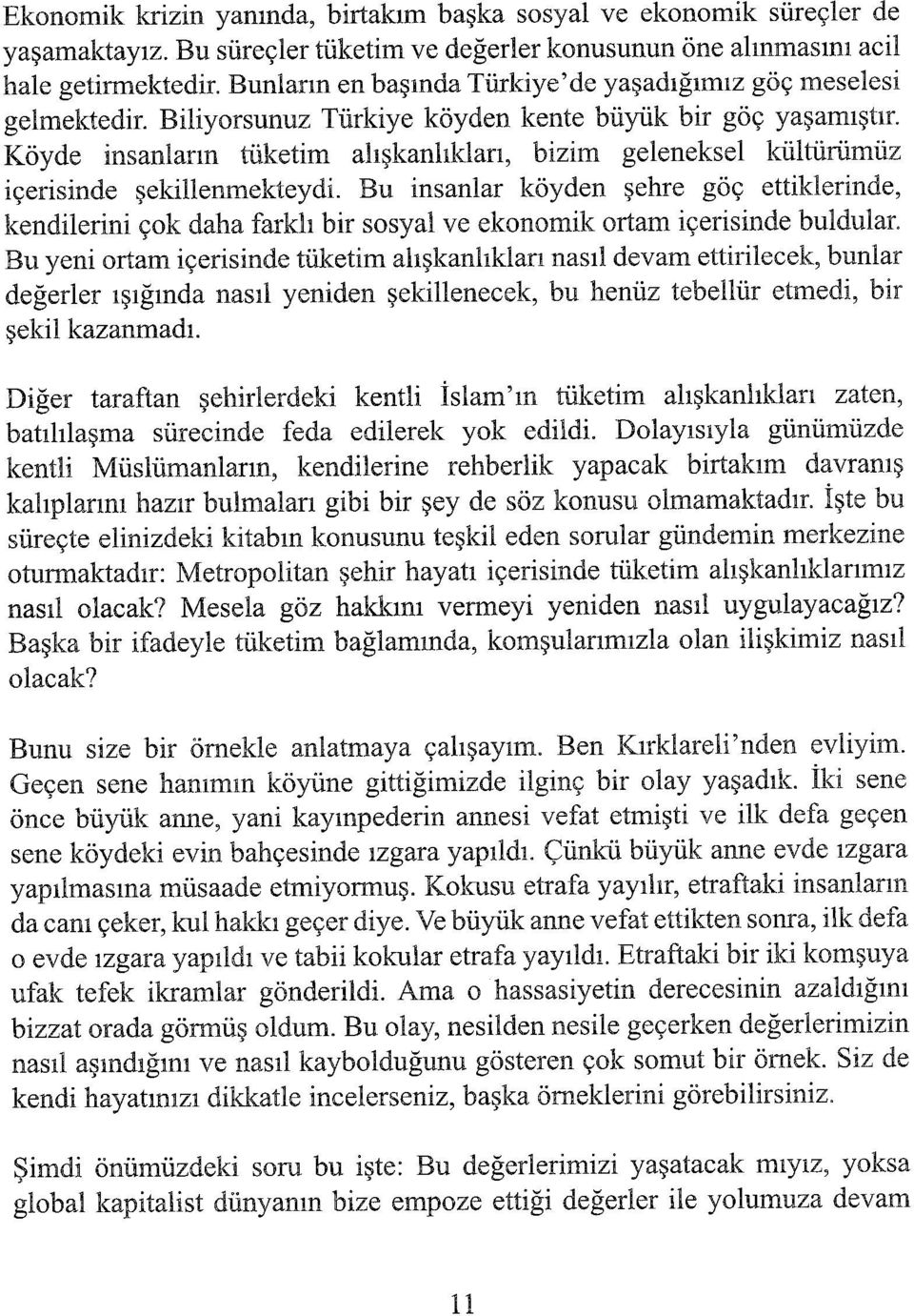 Köyde insanların tüketim alışkanlıkları, bizim geleneksel kültürümüz içerisinde şekillenmekteydi.