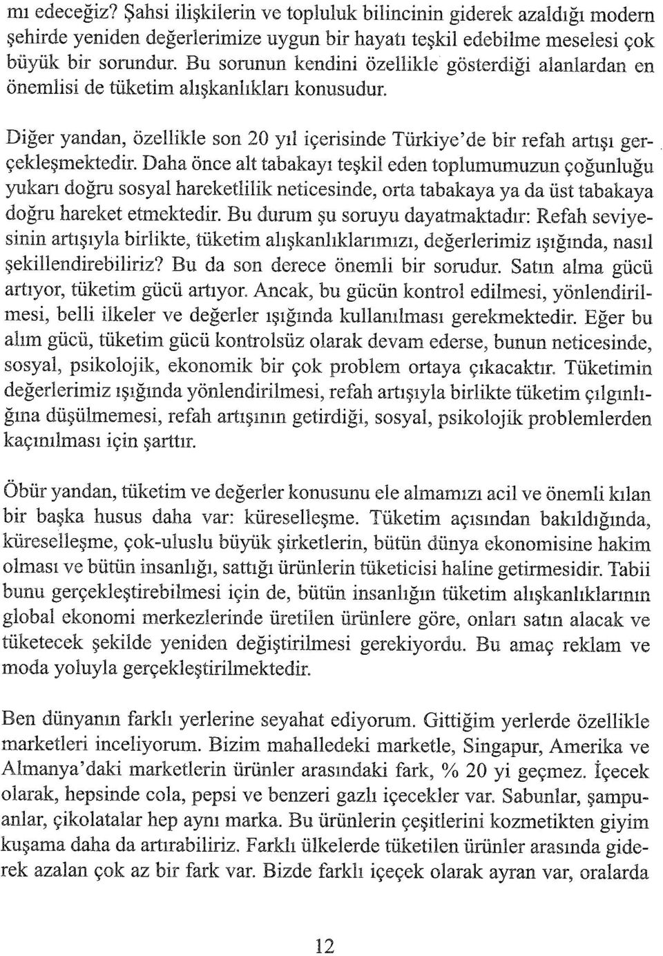 Daha önce alt tabakayı teşkil eden toplumumuzun çoğunluğu yukarı doğru sosyal hareketlilik neticesinde, orta tabakaya ya da üst tabakaya doğru hareket etmektedir.