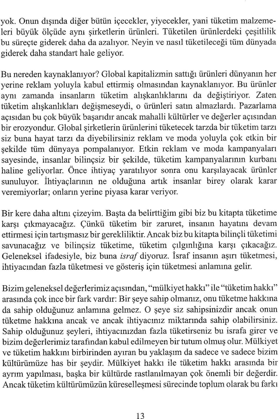 Global kapitalizmin sattığı ürünleri dünyanın her yerine reklam yoluyla kabul ettirmiş olmasından kaynaklanıyor. Bu ürünler aynı zamanda insanların tüketim alışkanlıklarını da değiştiriyor.