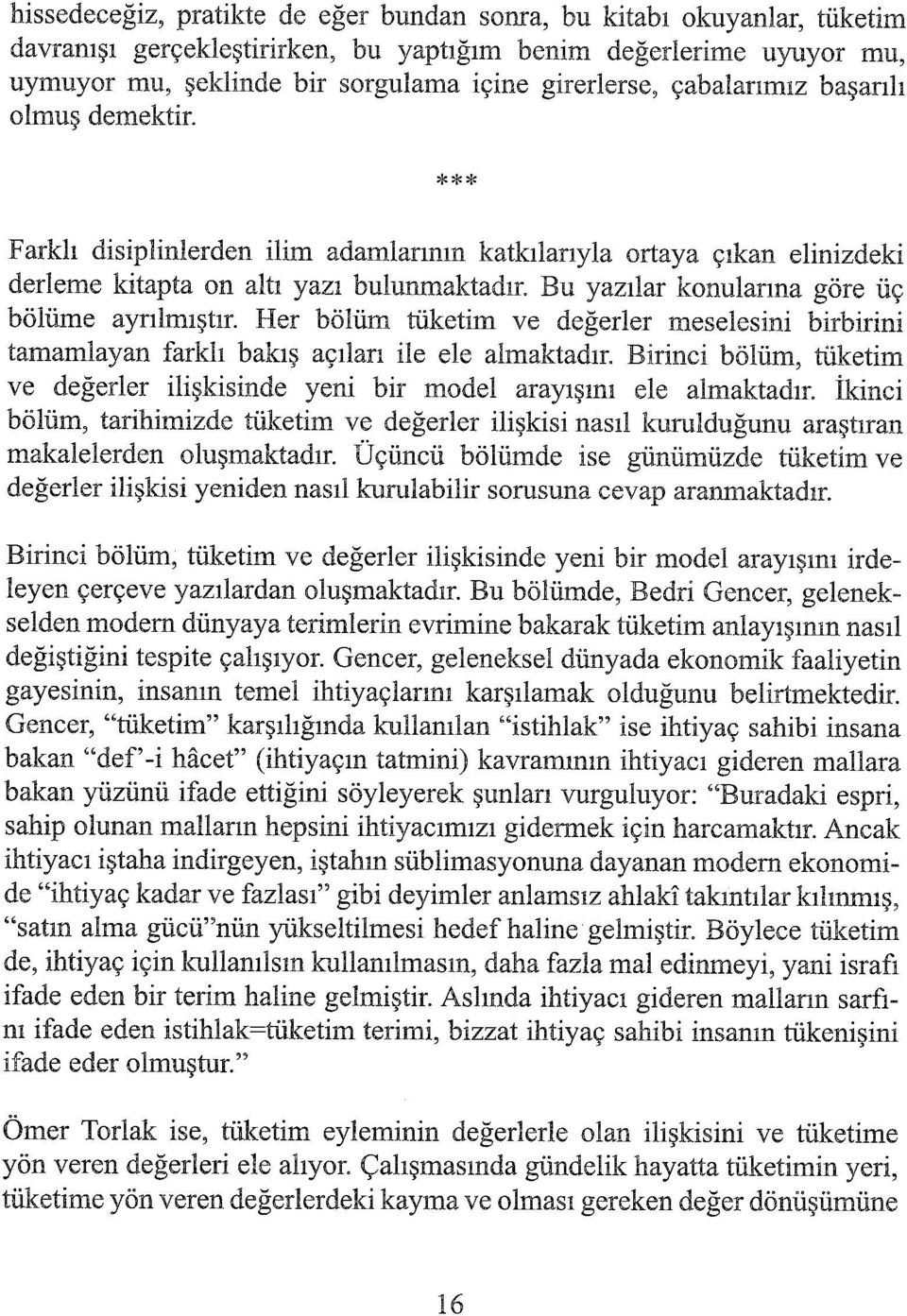 Bu yazılar konularına göre üç bölüme ayrılmıştır. Her bölüm tüketim ve değerler meselesini birbirini tamamlayan farklı bakış açıları ile ele almaktadır.