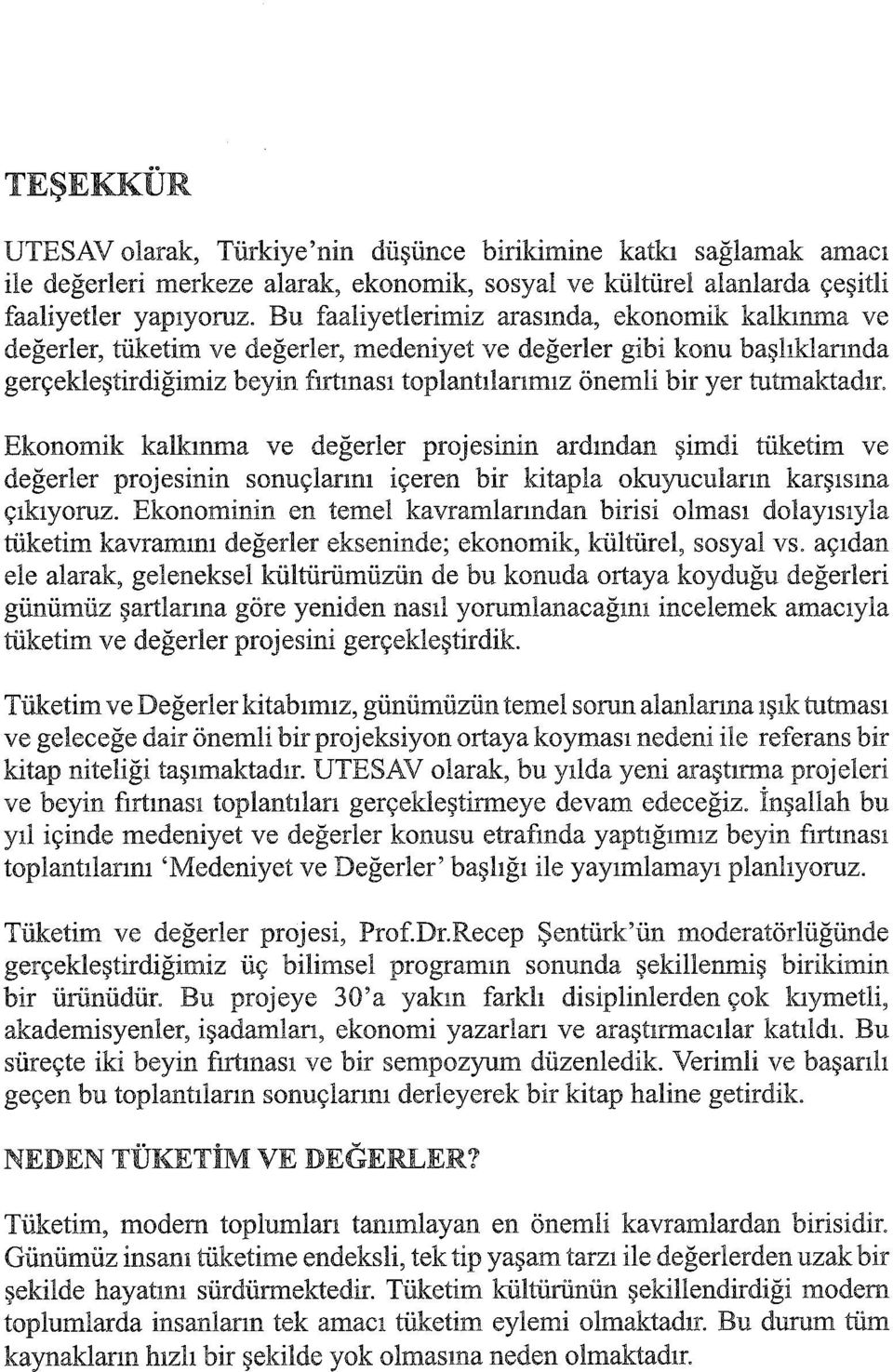 tutmaktadır. Ekonomik kalkınma ve değerler projesinin ardından şimdi tüketim ve değerler projesinin sonuçlarını içeren bir kitapla okuyucuların karşısına çıkıyoruz.