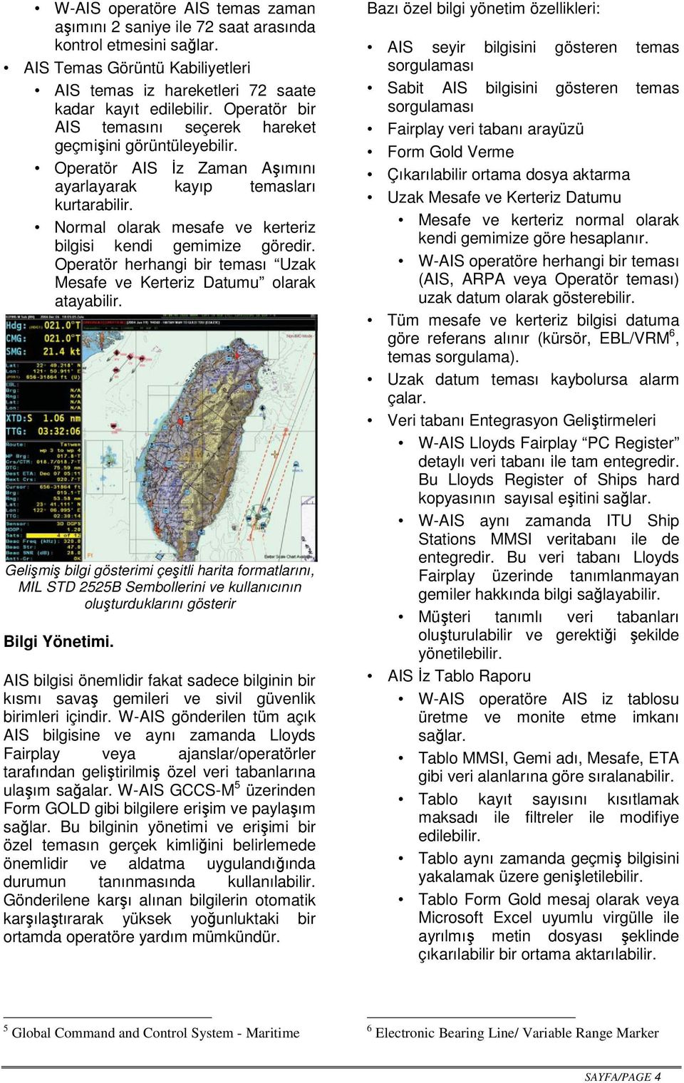 Normal olarak mesafe ve kerteriz bilgisi kendi gemimize göredir. Operatör herhangi bir teması Uzak Mesafe ve Kerteriz Datumu olarak atayabilir.