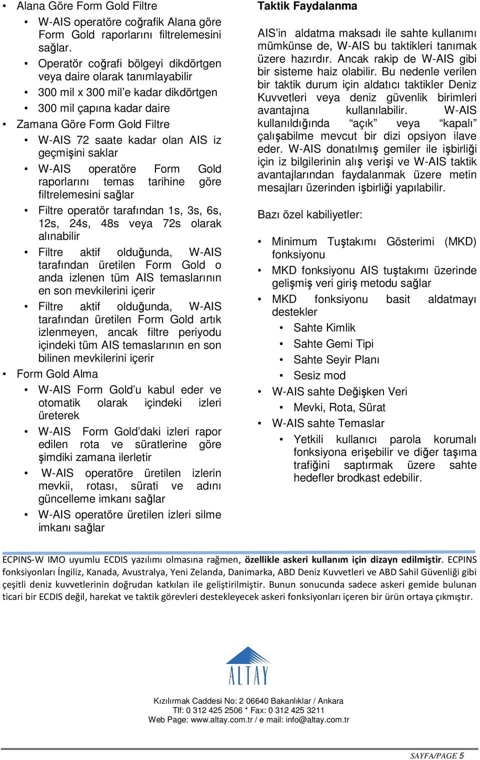 geçmişini saklar W-AIS operatöre Form Gold raporlarını temas tarihine göre filtrelemesini sağlar Filtre operatör tarafından 1s, 3s, 6s, 12s, 24s, 48s veya 72s olarak alınabilir Filtre aktif