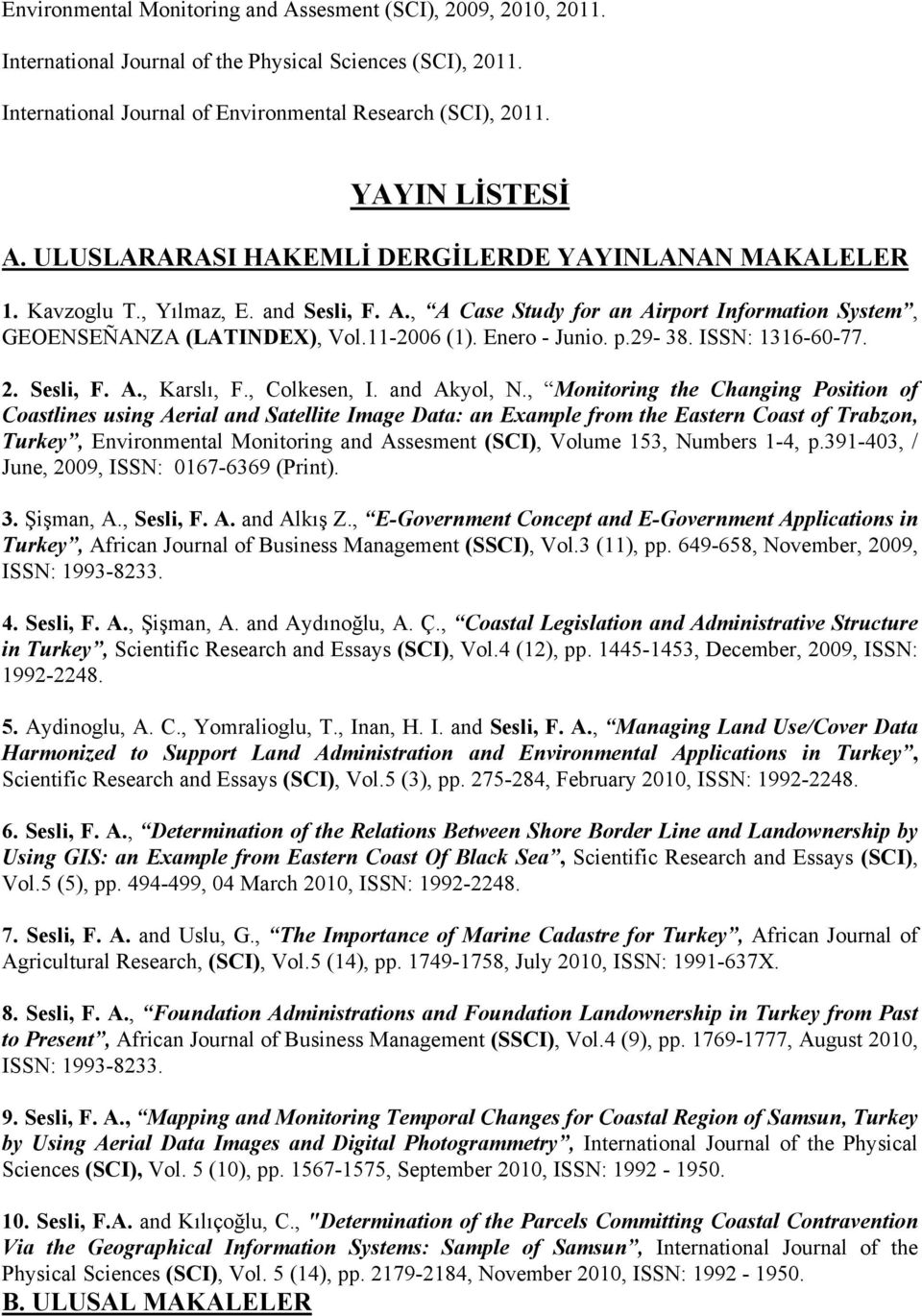 11-2006 (1). Enero - Junio. p.29-38. ISSN: 1316-60-77. 2. Sesli, F. A., Karslı, F., Colkesen, I. and Akyol, N.