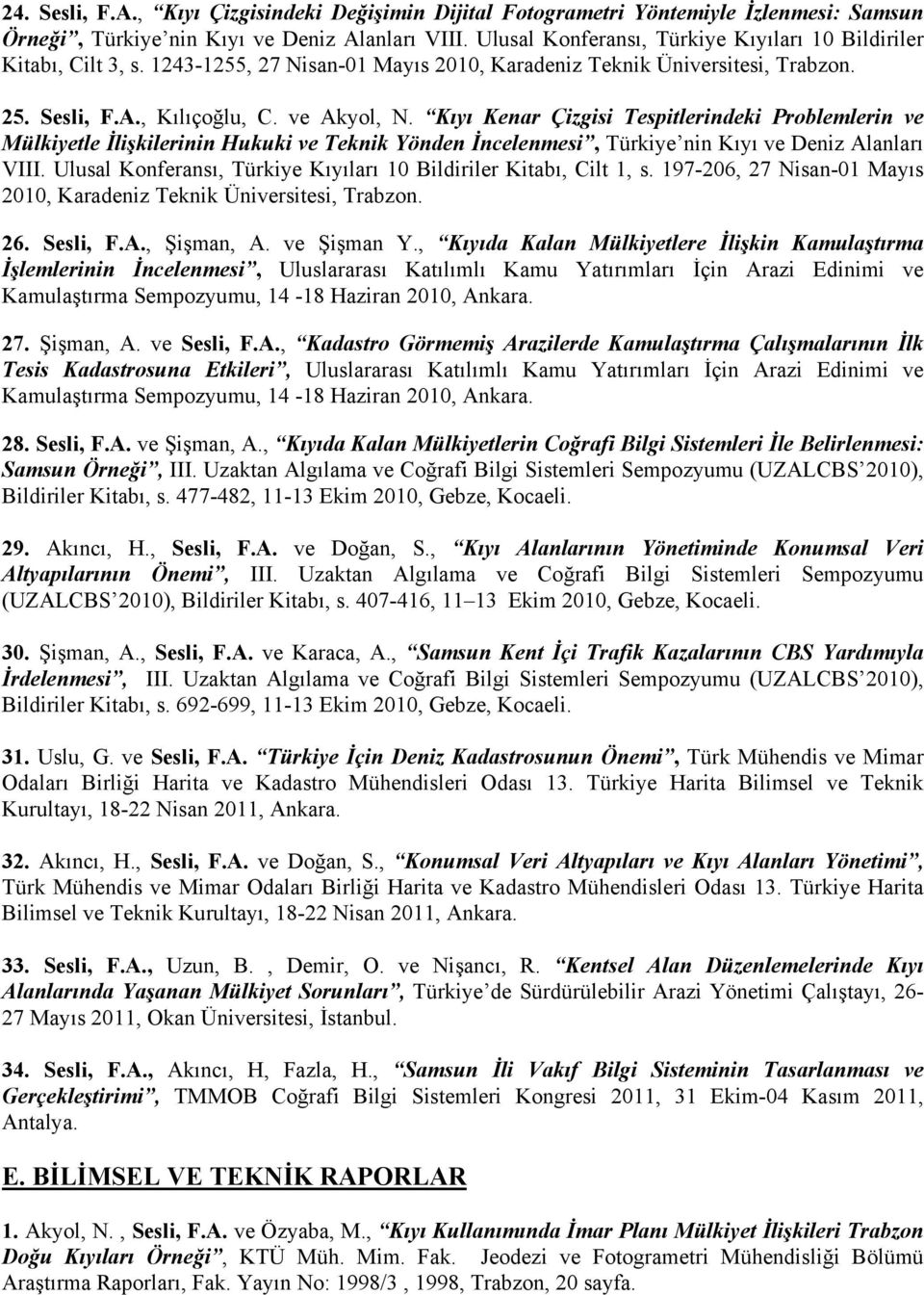 Kıyı Kenar Çizgisi Tespitlerindeki Problemlerin ve Mülkiyetle İlişkilerinin Hukuki ve Teknik Yönden İncelenmesi, Türkiye nin Kıyı ve Deniz Alanları VIII.