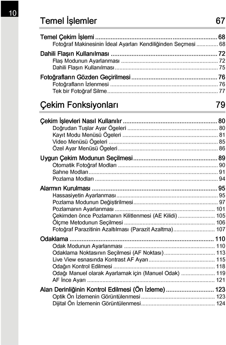 .. 80 Kayıt Modu Menüsü Ögeleri... 81 Video Menüsü Ögeleri... 85 Özel Ayar Menüsü Ögeleri... 86 Uygun Çekim Modunun Seçilmesi... 89 Otomatik Fotoğraf Modları... 90 Sahne Modları... 91 Pozlama Modları.