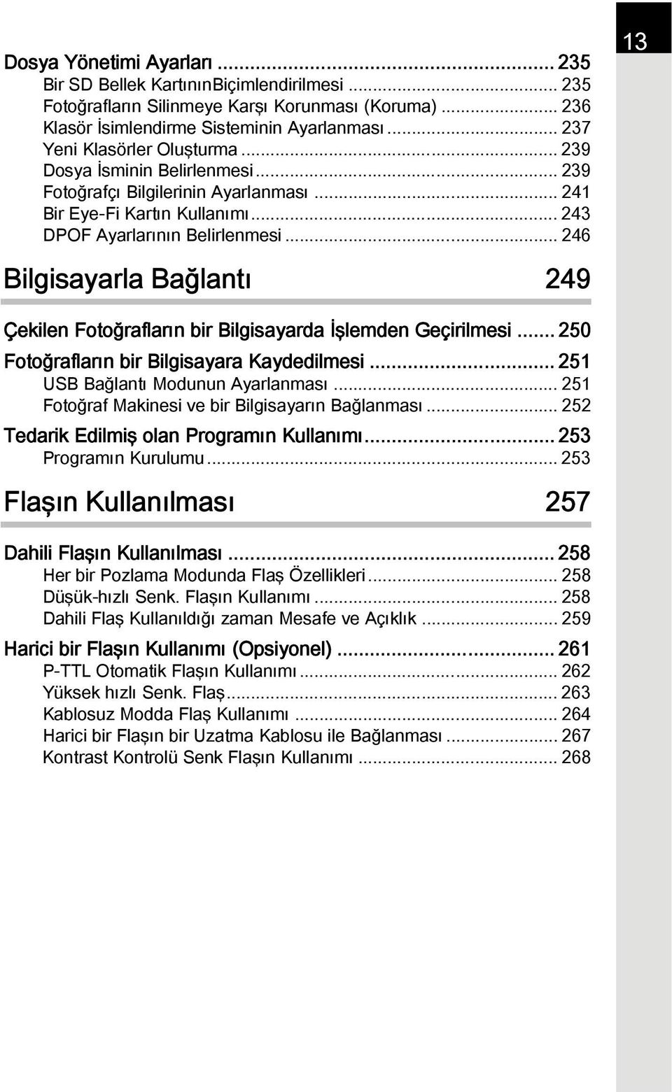 .. 246 Bilgisayarla Bağlantı 249 13 Çekilen Fotoğrafların bir Bilgisayarda İşlemden Geçirilmesi... 250 Fotoğrafların bir Bilgisayara Kaydedilmesi... 251 USB Bağlantı Modunun Ayarlanması.