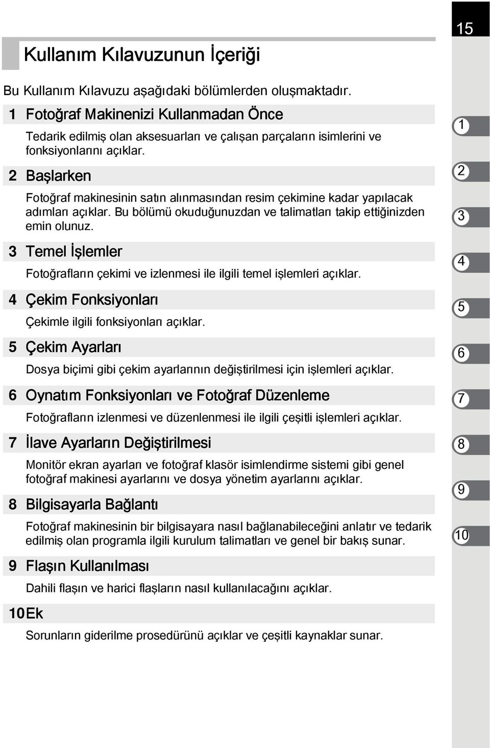 2 Başlarken Fotoğraf makinesinin satın alınmasından resim çekimine kadar yapılacak adımları açıklar. Bu bölümü okuduğunuzdan ve talimatları takip ettiğinizden emin olunuz.