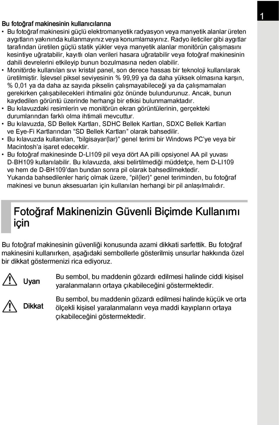 makinesinin dahili devrelerini etkileyip bunun bozulmasına neden olabilir. Monitörde kullanılan sıvı kristal panel, son derece hassas bir teknoloji kullanılarak üretilmiştir.