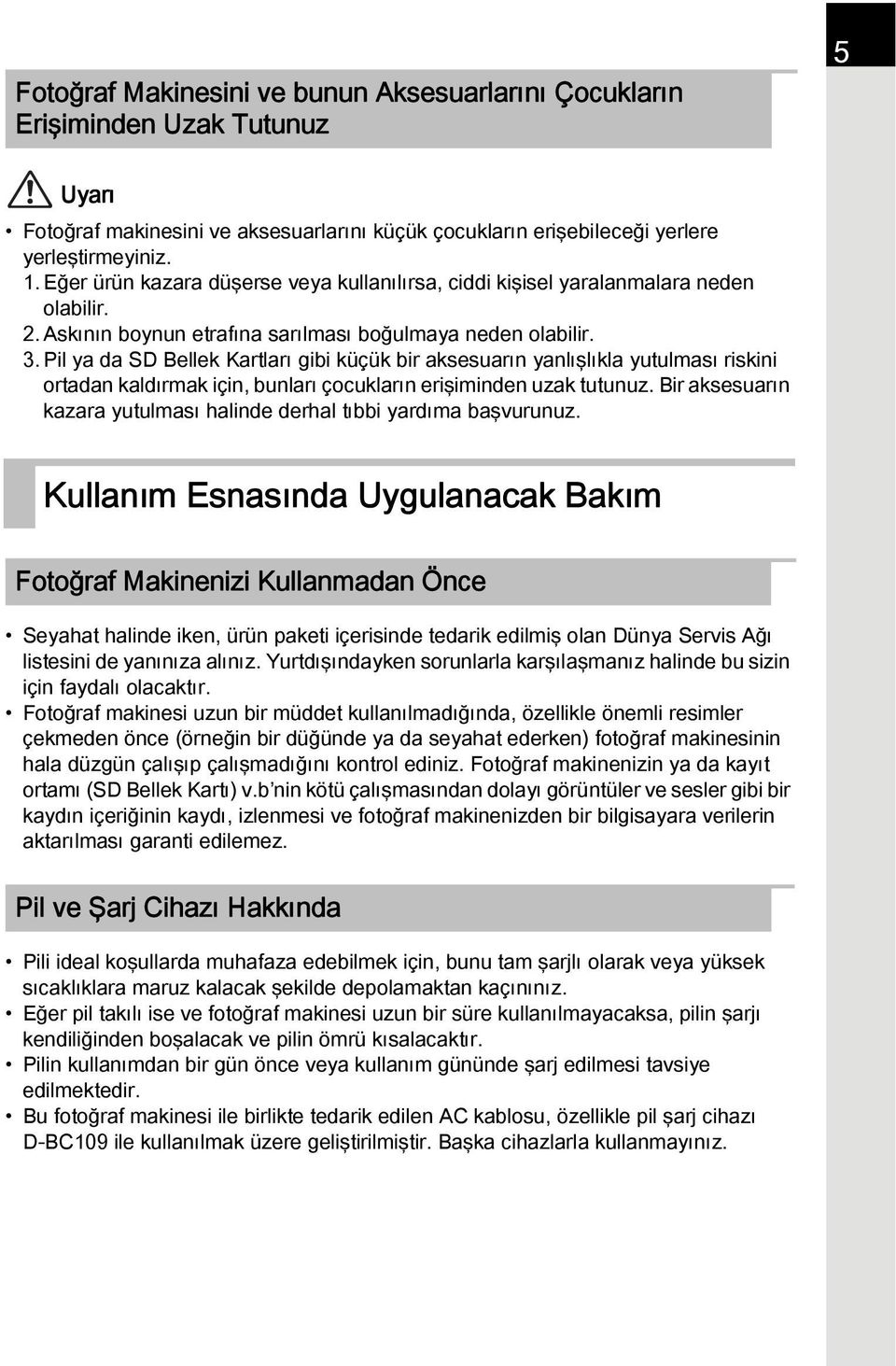 Pil ya da SD Bellek Kartları gibi küçük bir aksesuarın yanlışlıkla yutulması riskini ortadan kaldırmak için, bunları çocukların erişiminden uzak tutunuz.