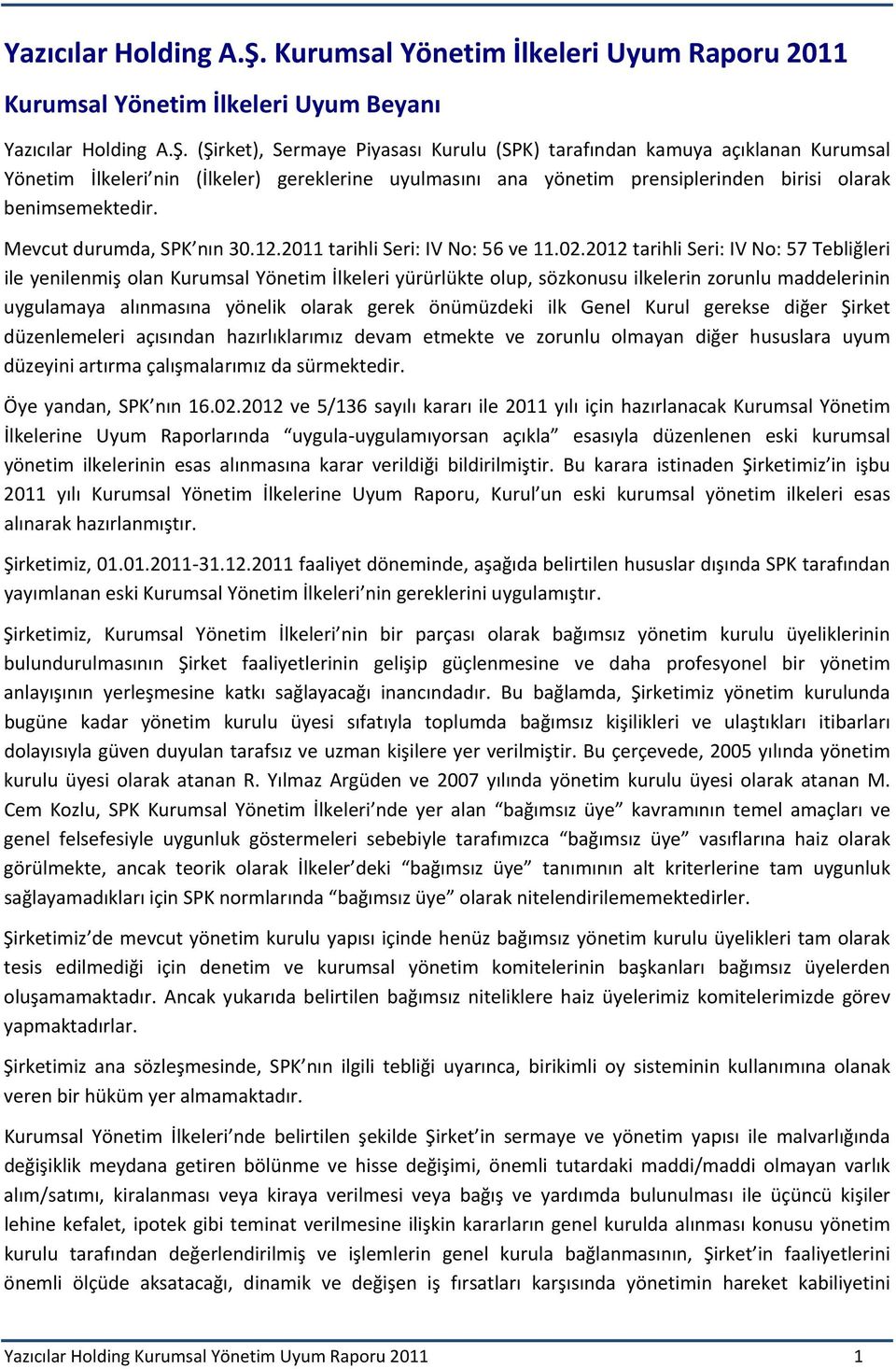 gereklerine uyulmasını ana yönetim prensiplerinden birisi olarak benimsemektedir. Mevcut durumda, SPK nın 30.12.2011 tarihli Seri: IV No: 56 ve 11.02.