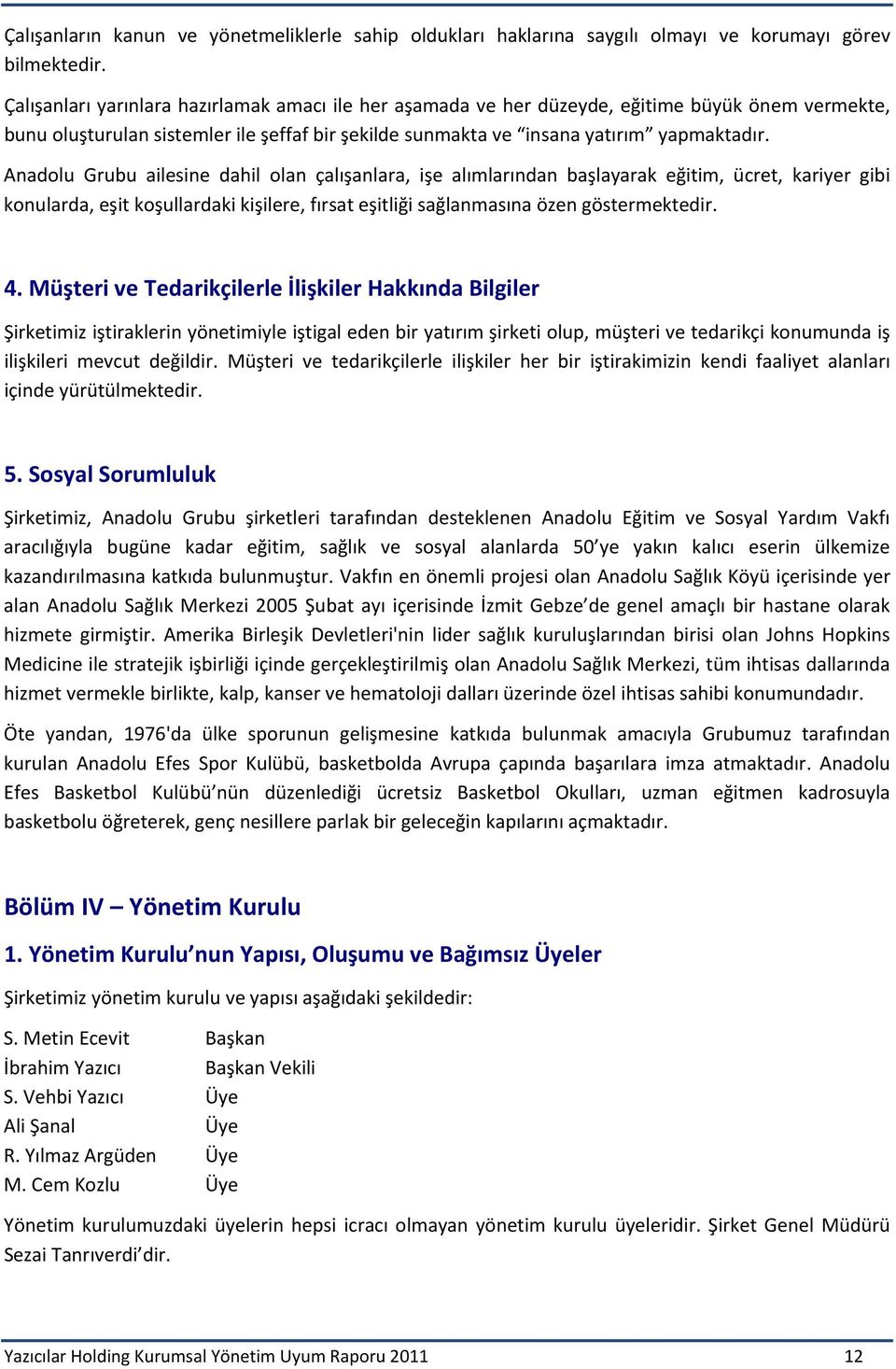 Anadolu Grubu ailesine dahil olan çalışanlara, işe alımlarından başlayarak eğitim, ücret, kariyer gibi konularda, eşit koşullardaki kişilere, fırsat eşitliği sağlanmasına özen göstermektedir. 4.