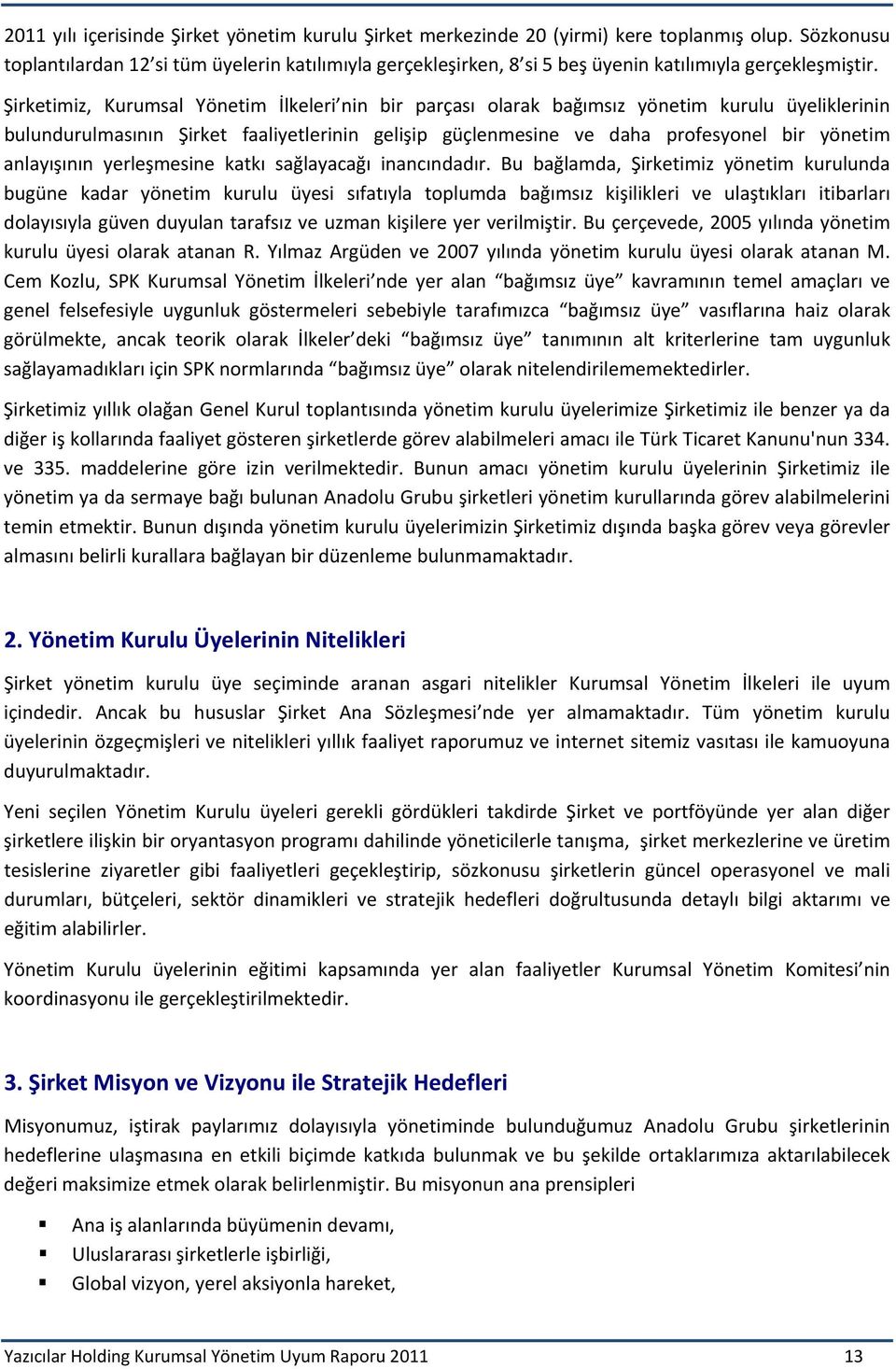 Şirketimiz, Kurumsal Yönetim İlkeleri nin bir parçası olarak bağımsız yönetim kurulu üyeliklerinin bulundurulmasının Şirket faaliyetlerinin gelişip güçlenmesine ve daha profesyonel bir yönetim