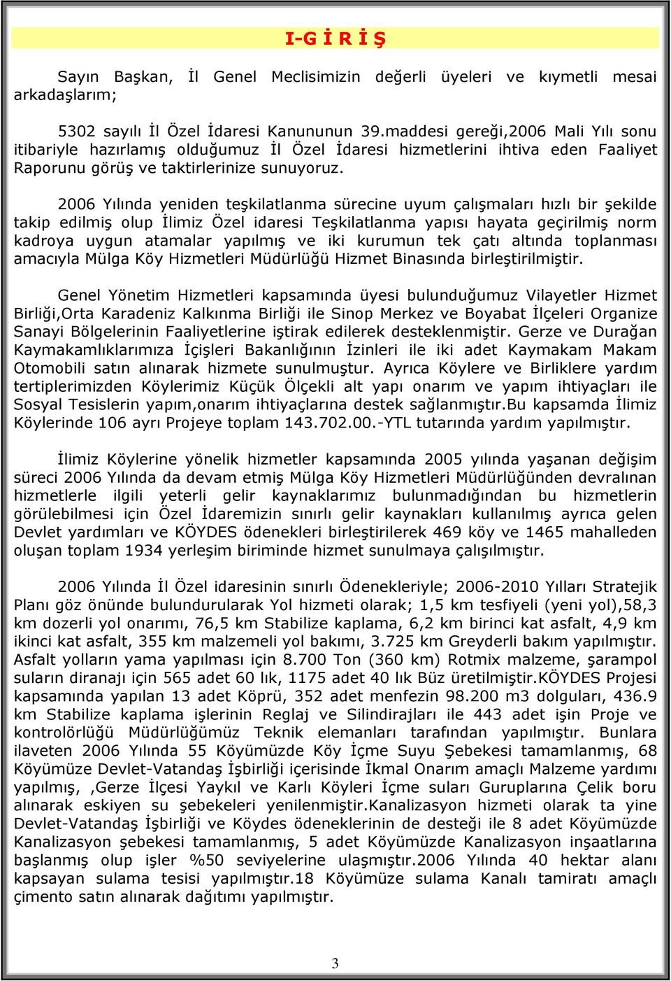 2006 Yılında yeniden teģkilatlanma sürecine uyum çalıģmaları hızlı bir Ģekilde takip edilmiģ olup Ġlimiz Özel idaresi TeĢkilatlanma yapısı hayata geçirilmiģ norm kadroya uygun atamalar yapılmıģ ve