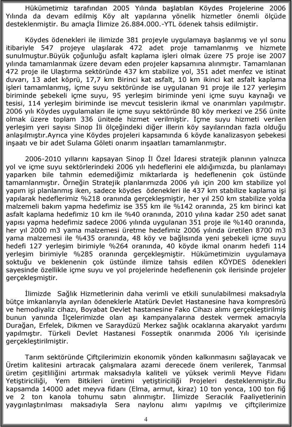 büyük çoğunluğu asfalt kaplama iģleri olmak üzere 75 proje ise 2007 yılında tamamlanmak üzere devam eden projeler kapsamına alınmıģtır.