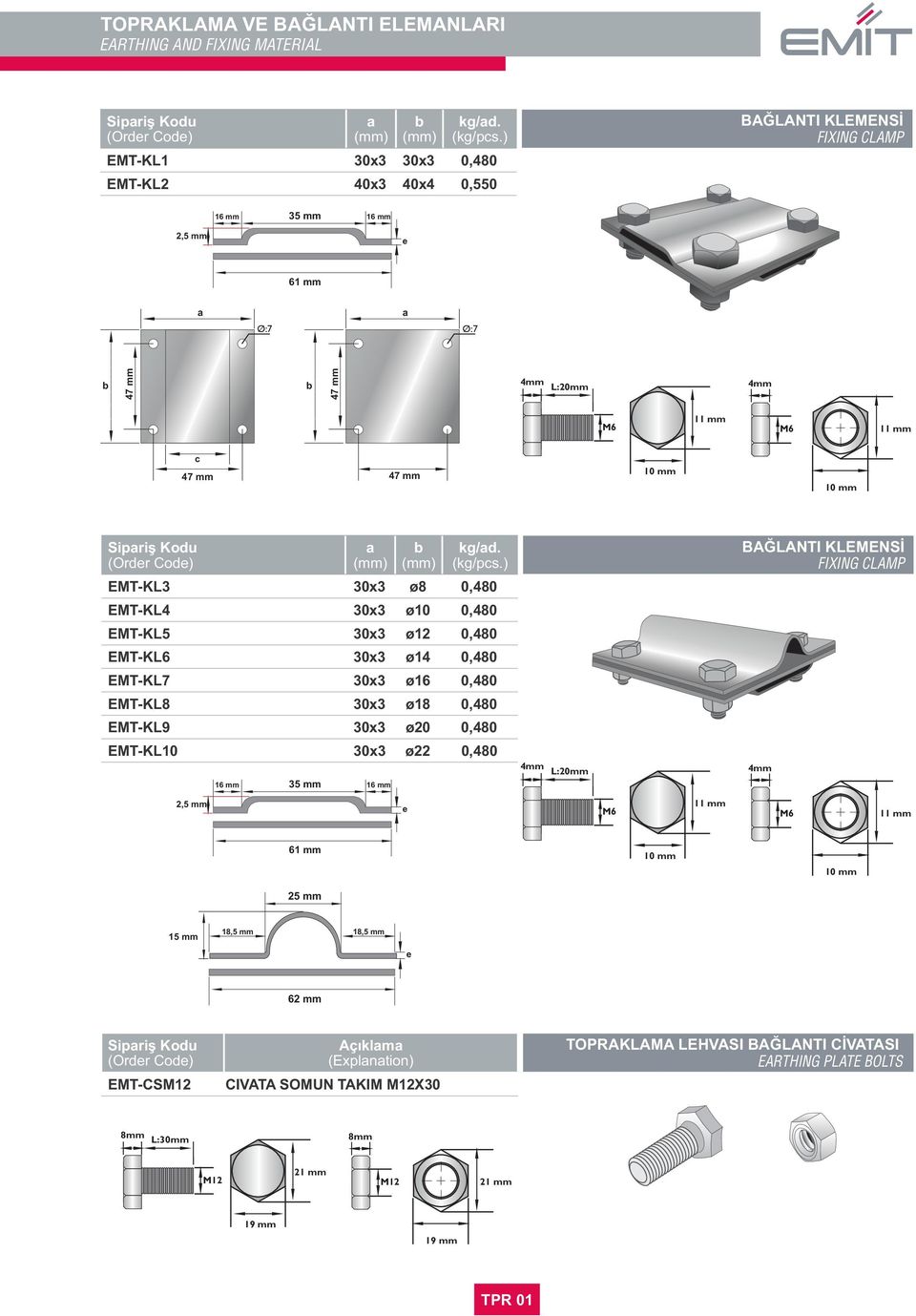 0,480 EMT-KL10 30x3 ø22 0,480 16 mm 35 mm 16 mm L:20mm BAĞLANTI KLEMENSİ FIXING CLAMP 2,5 mm 61 mm 25 mm 15 mm 18,5 mm 18,5 mm 62 mm Sipriş Kodu EMT-CSM12