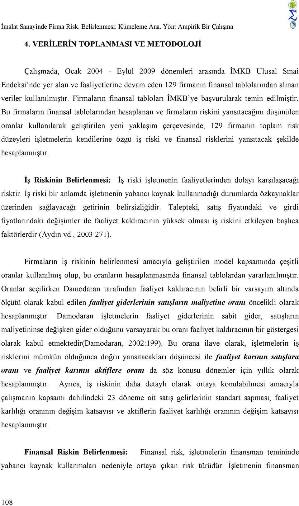 veriler kullanılmıştır. Firmaların finansal tabloları İMKB ye başvurularak temin edilmiştir.