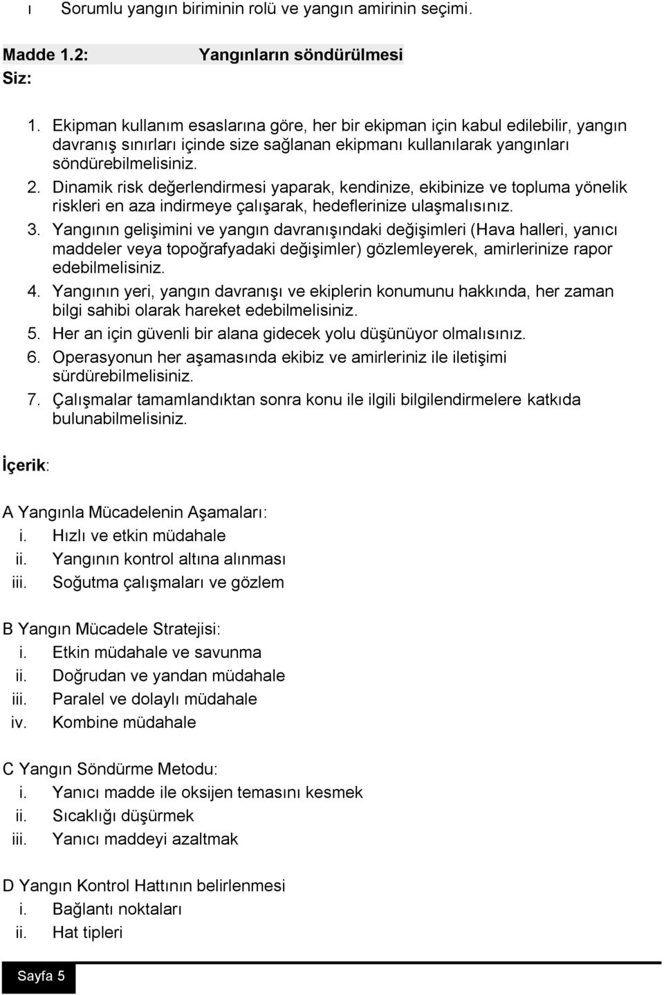 Dinamik risk değerlendirmesi yaparak, kendinize, ekibinize ve topluma yönelik riskleri en aza indirmeye çalışarak, hedeflerinize ulaşmalısınız. 3.