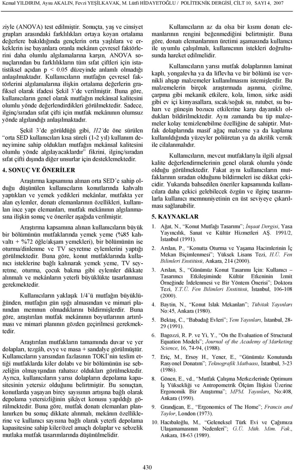 olumlu algılamalarına karşın, ANOVA sonuçlarından bu farklılıkların tüm sıfat çiftleri için istatistiksel açıdan p < 0.05 düzeyinde anlamlı olmadığı anlaşılmaktadır.