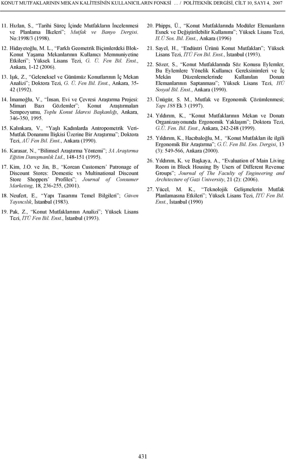 , Farklı Geometrik Biçimlerdeki Blok- Konut Yaşama Mekanlarının Kullanıcı Memnuniyetine Etkileri ; Yüksek Lisans Tezi, G. Ü. Fen Bil. Enst., Ankara, 1-12 (2006). 13. Işık, Z.