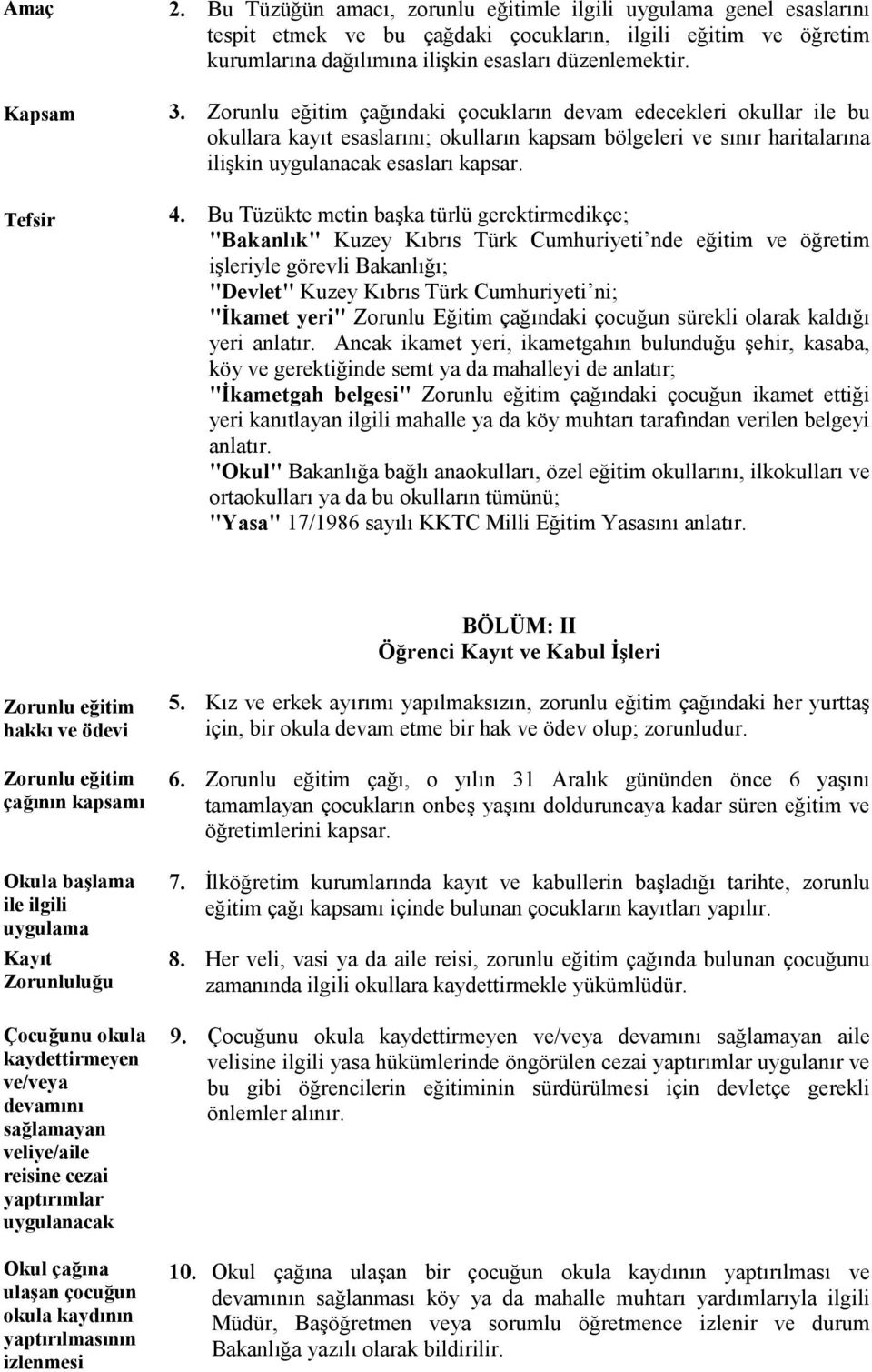 Zorunlu eğitim çağındaki çocukların devam edecekleri okullar ile bu okullara kayıt esaslarını; okulların kapsam bölgeleri ve sınır haritalarına ilişkin uygulanacak esasları kapsar. 4.