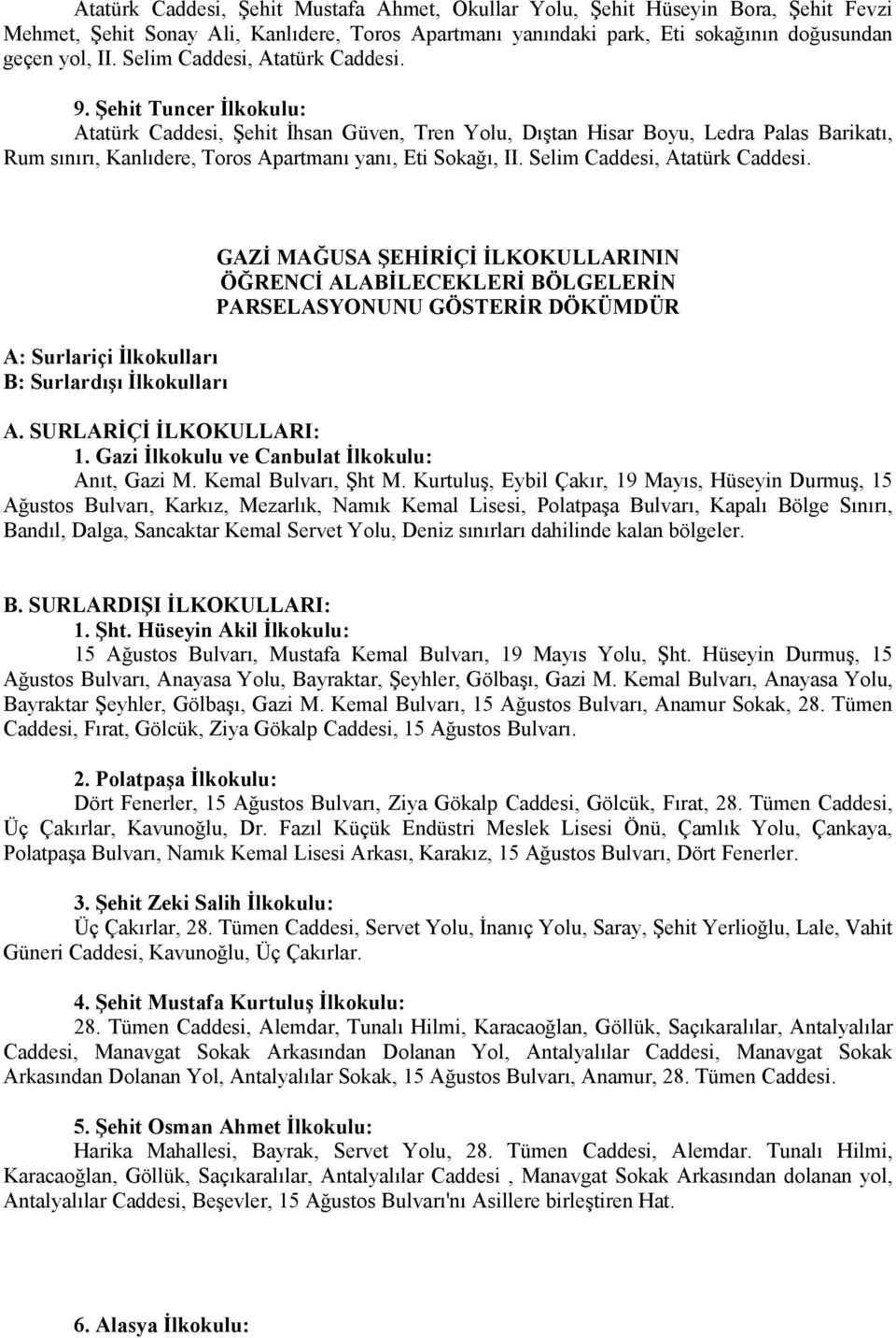 Şehit Tuncer İlkokulu: Atatürk Caddesi, Şehit İhsan Güven, Tren Yolu, Dıştan Hisar Boyu, Ledra Palas Barikatı, Rum sınırı, Kanlıdere, Toros Apartmanı yanı, Eti Sokağı, II.