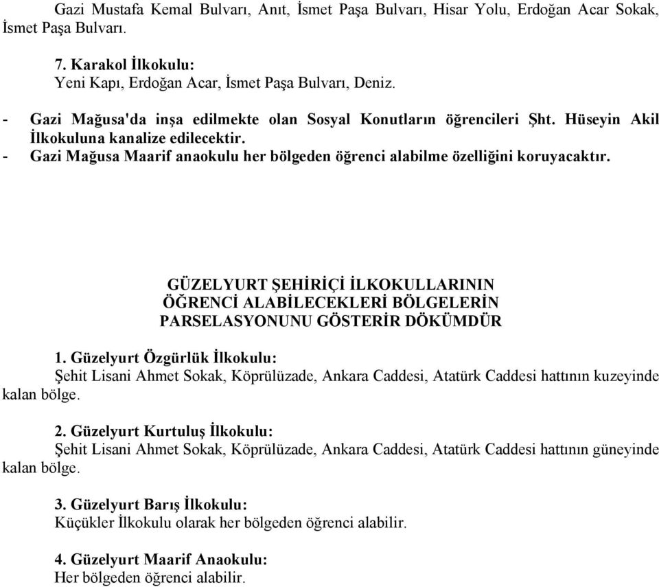 - Gazi Mağusa Maarif anaokulu her bölgeden öğrenci alabilme özelliğini koruyacaktır. GÜZELYURT ŞEHİRİÇİ İLKOKULLARININ ÖĞRENCİ ALABİLECEKLERİ BÖLGELERİN PARSELASYONUNU GÖSTERİR DÖKÜMDÜR 1.