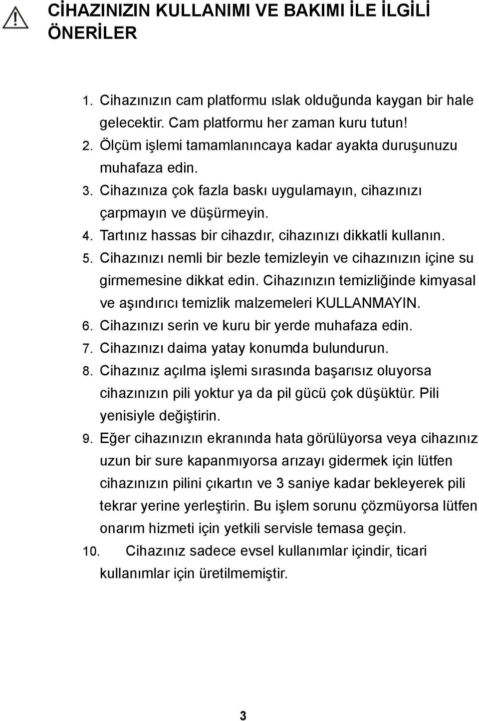 Tartınız hassas bir cihazdır, cihazınızı dikkatli kullanın. 5. Cihazınızı nemli bir bezle temizleyin ve cihazınızın içine su girmemesine dikkat edin.