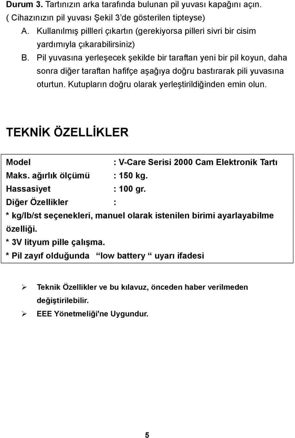 Pil yuvasına yerleşecek şekilde bir taraftan yeni bir pil koyun, daha sonra diğer taraftan hafifçe aşağıya doğru bastırarak pili yuvasına oturtun.