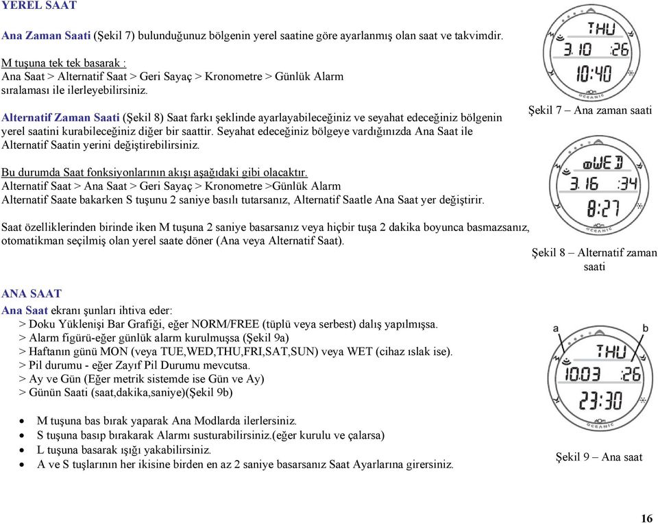 Alternatif Zaman Saati (Şekil 8) Saat farkı şeklinde ayarlayabileceğiniz ve seyahat edeceğiniz bölgenin yerel saatini kurabileceğiniz diğer bir saattir.