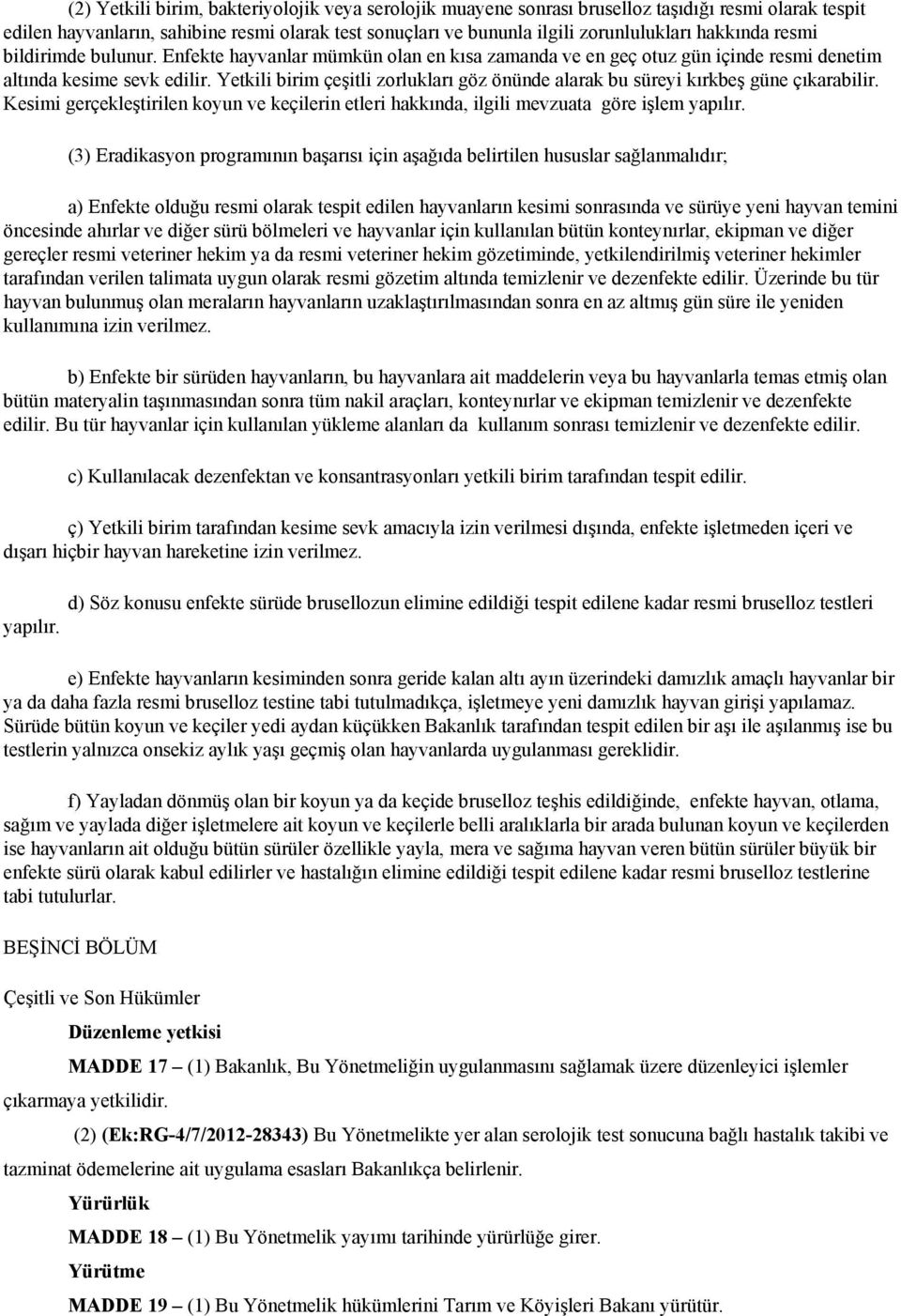 Yetkili birim çeşitli zorlukları göz önünde alarak bu süreyi kırkbeş güne çıkarabilir. Kesimi gerçekleştirilen koyun ve keçilerin etleri hakkında, ilgili mevzuata göre işlem yapılır.