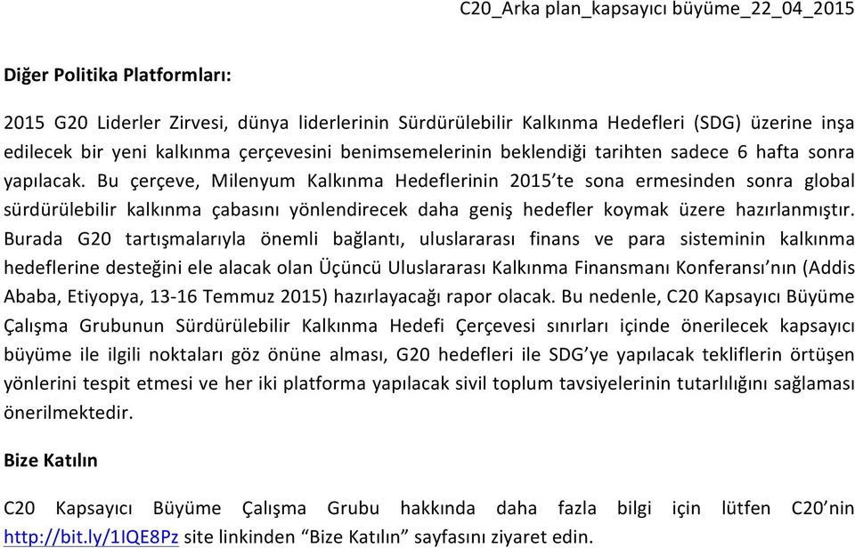 Bu çerçeve, Milenyum Kalkınma Hedeflerinin 2015 te sona ermesinden sonra global sürdürülebilir kalkınma çabasını yönlendirecek daha geniş hedefler koymak üzere hazırlanmıştır.