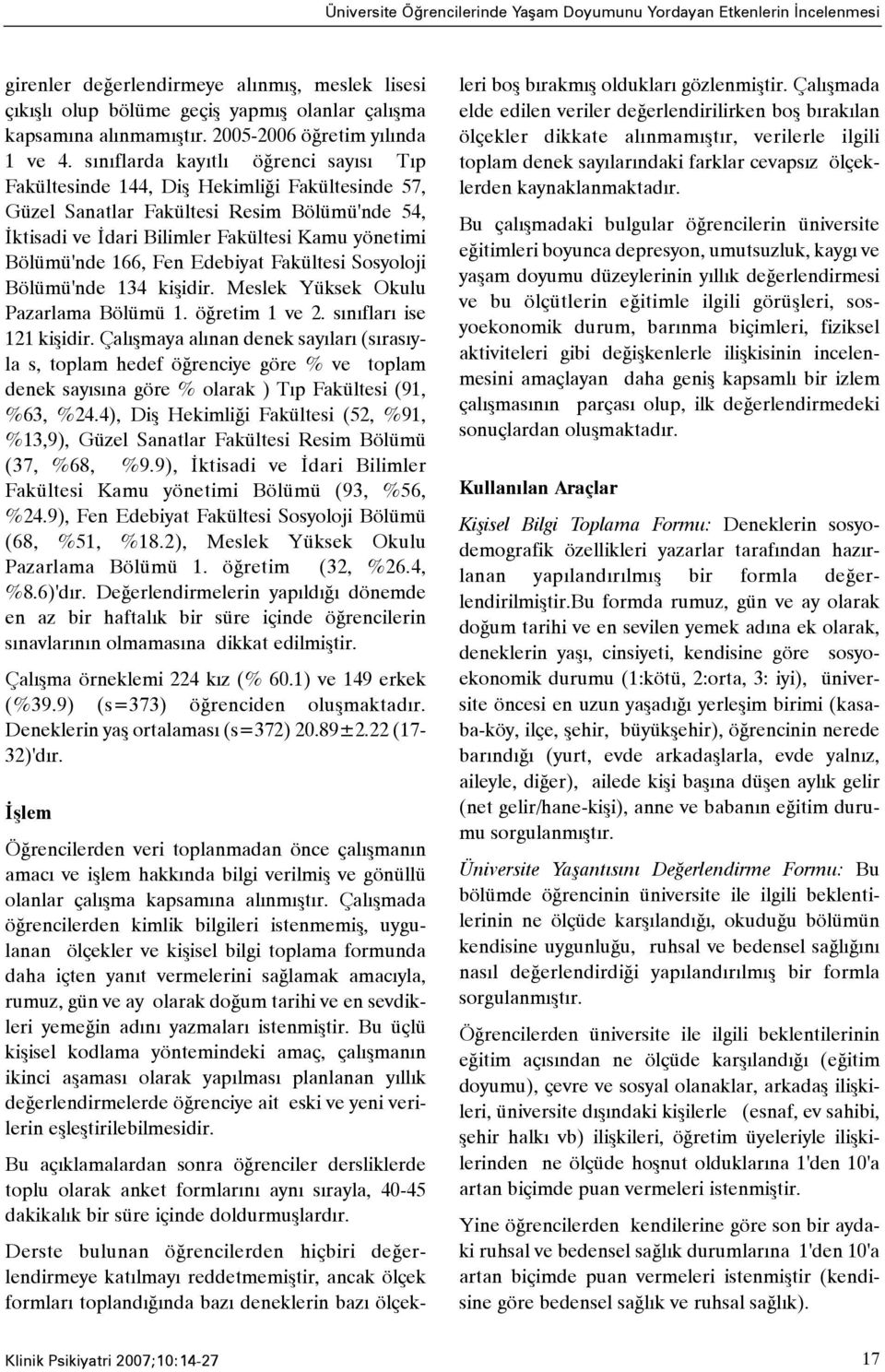 sýnýflarda kayýtlý öðrenci sayýsý Týp Fakültesinde 144, Diþ Hekimliði Fakültesinde 57, Güzel Sanatlar Fakültesi Resim Bölümü'nde 54, Ýktisadi ve Ýdari Bilimler Fakültesi Kamu yönetimi Bölümü'nde 166,