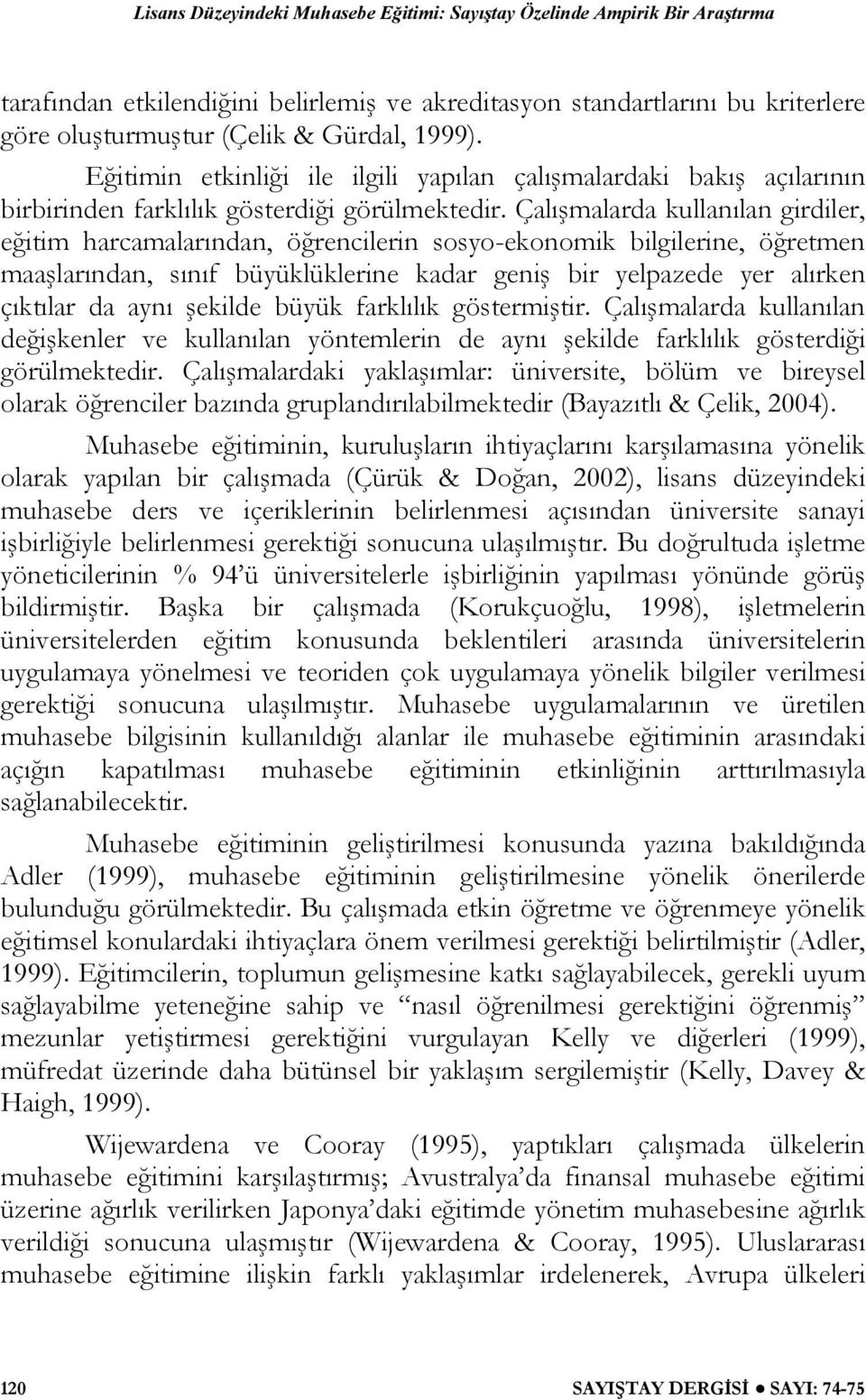 Çalışmalarda kullanılan girdiler, eğitim harcamalarından, öğrencilerin sosyo-ekonomik bilgilerine, öğretmen maaşlarından, sınıf büyüklüklerine kadar geniş bir yelpazede yer alırken çıktılar da aynı