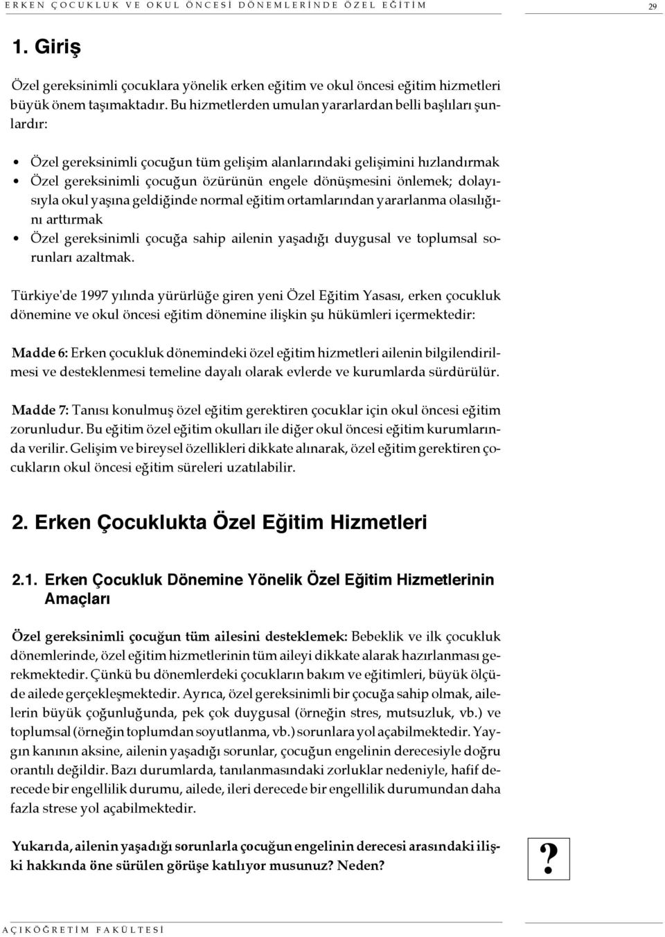 önlemek; dolayısıyla okul yaşına geldiğinde normal eğitim ortamlarından yararlanma olasılığını arttırmak Özel gereksinimli çocuğa sahip ailenin yaşadığı duygusal ve toplumsal sorunları azaltmak.