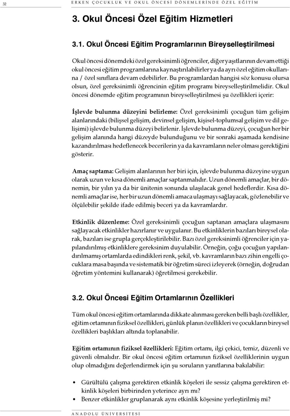 ayrı özel eğitim okullarına / özel sınıflara devam edebilirler. Bu programlardan hangisi söz konusu olursa olsun, özel gereksinimli öğrencinin eğitim programı bireyselleştirilmelidir.