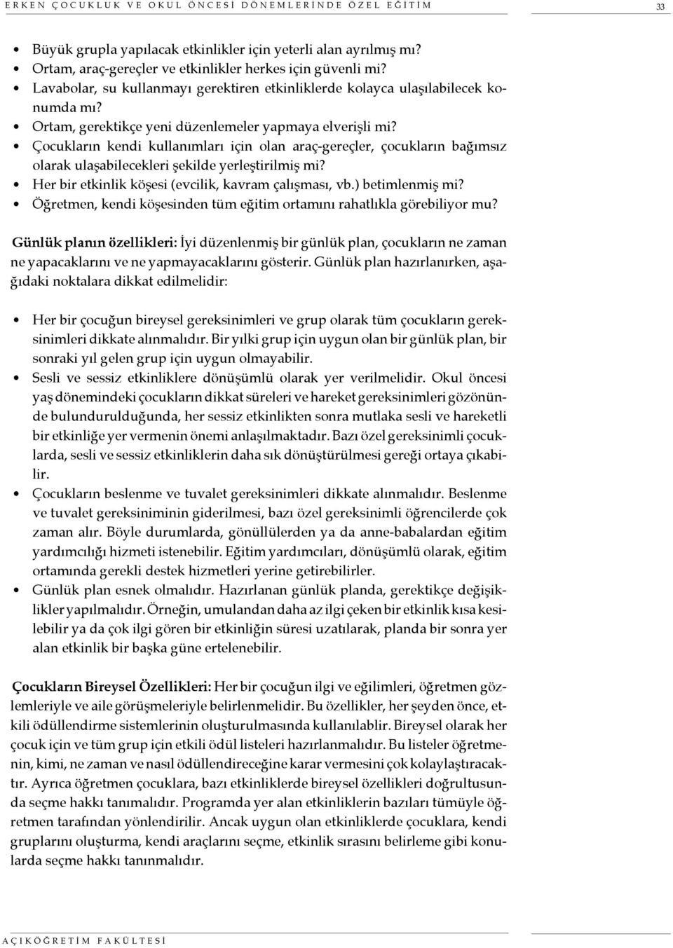 Çocukların kendi kullanımları için olan araç-gereçler, çocukların bağımsız olarak ulaşabilecekleri şekilde yerleştirilmiş mi? Her bir etkinlik köşesi (evcilik, kavram çalışması, vb.) betimlenmiş mi?