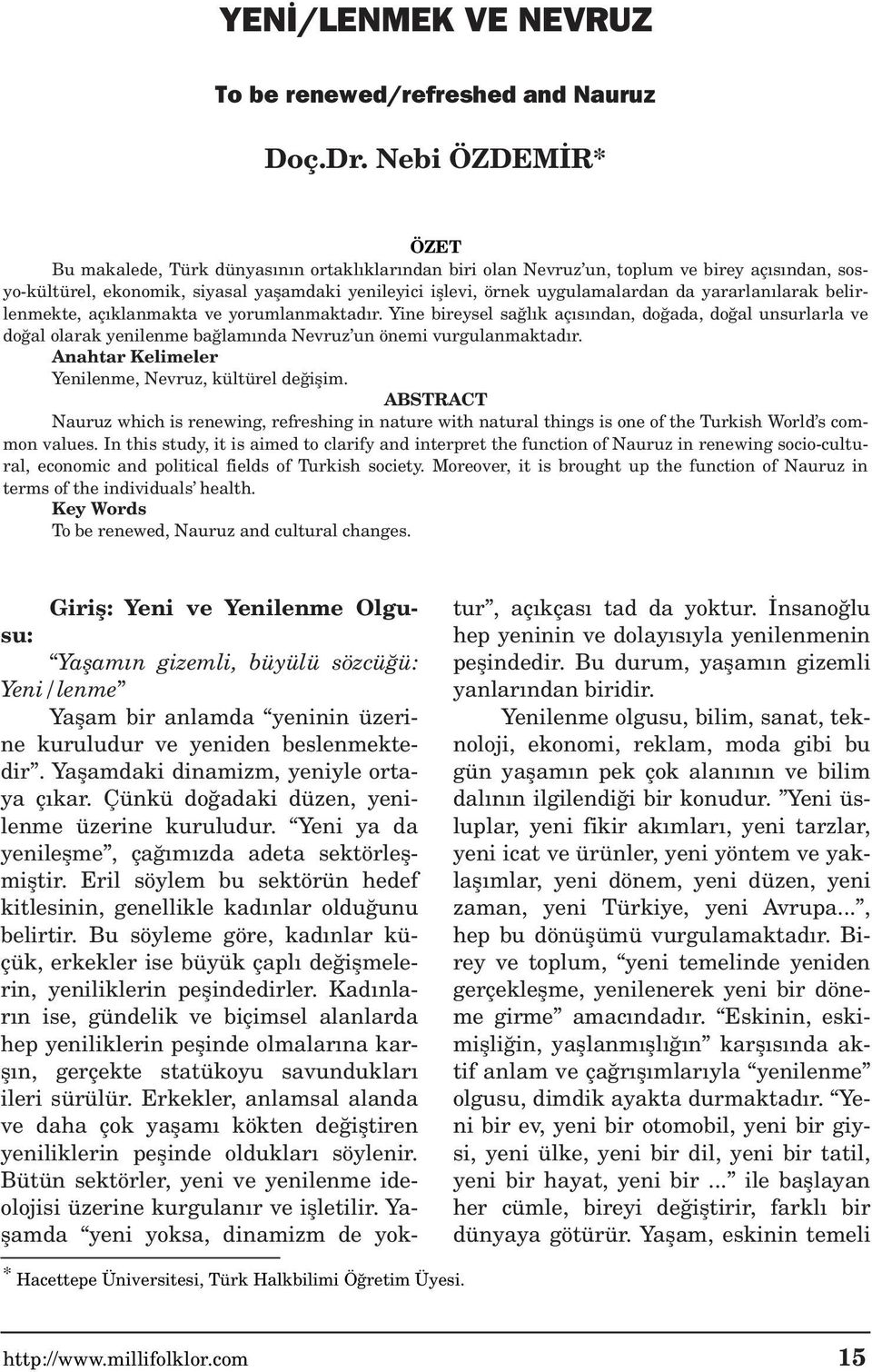 da yararlan larak belirlenmekte, aç klanmakta ve yorumlanmaktad r. Yine bireysel sa l k aç s ndan, do ada, do al unsurlarla ve do al olarak yenilenme ba lam nda Nevruz un önemi vurgulanmaktad r.