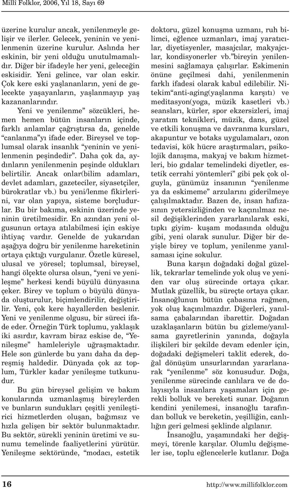 Yeni ve yenilenme sözcükleri, hemen hemen bütün insanlar n içinde, farkl anlamlar ça r flt rsa da, genelde canlanma y ifade eder.