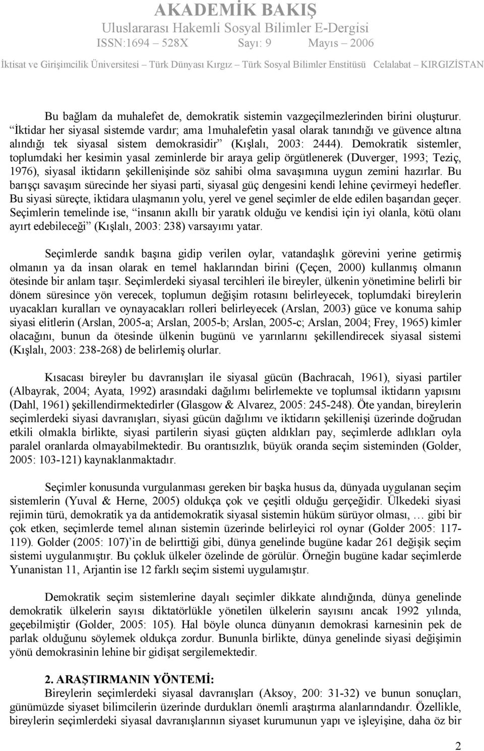 Demokratik sistemler, toplumdaki her kesimin yasal zeminlerde bir araya gelip örgütlenerek (Duverger, 1993; Teziç, 1976), siyasal iktidarın şekillenişinde söz sahibi olma savaşımına uygun zemini