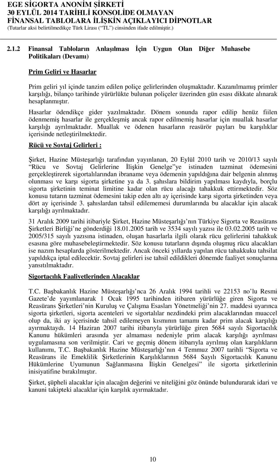 Dönem sonunda rapor edilip henüz fiilen ödenmemiş hasarlar ile gerçekleşmiş ancak rapor edilmemiş hasarlar için muallak hasarlar karşılığı ayrılmaktadır.