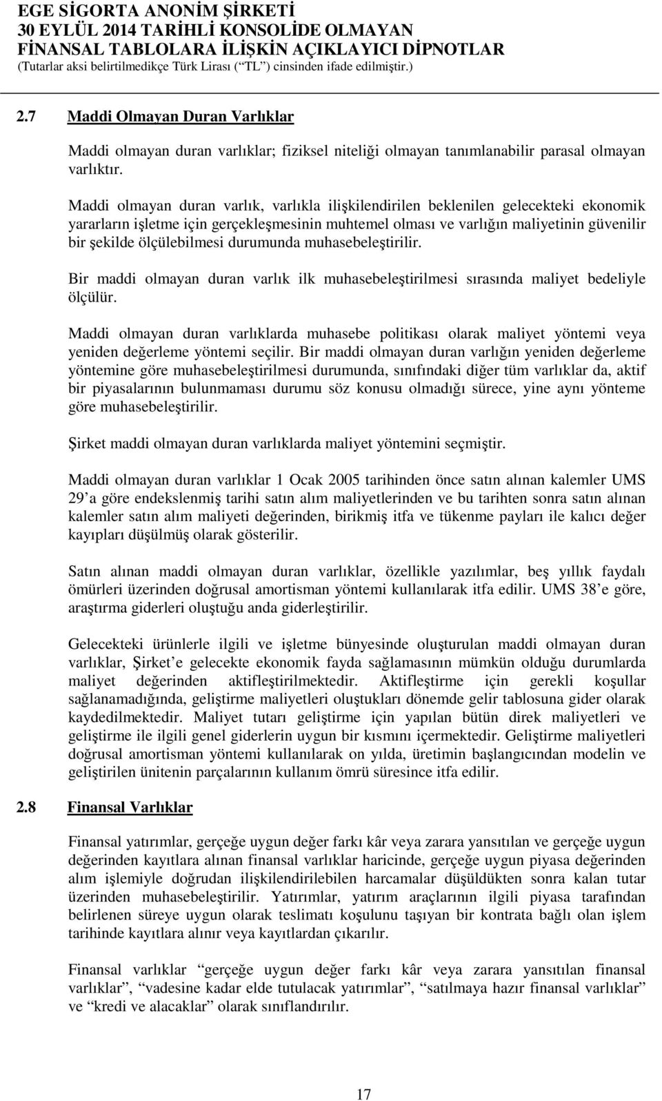 ölçülebilmesi durumunda muhasebeleştirilir. Bir maddi olmayan duran varlık ilk muhasebeleştirilmesi sırasında maliyet bedeliyle ölçülür.