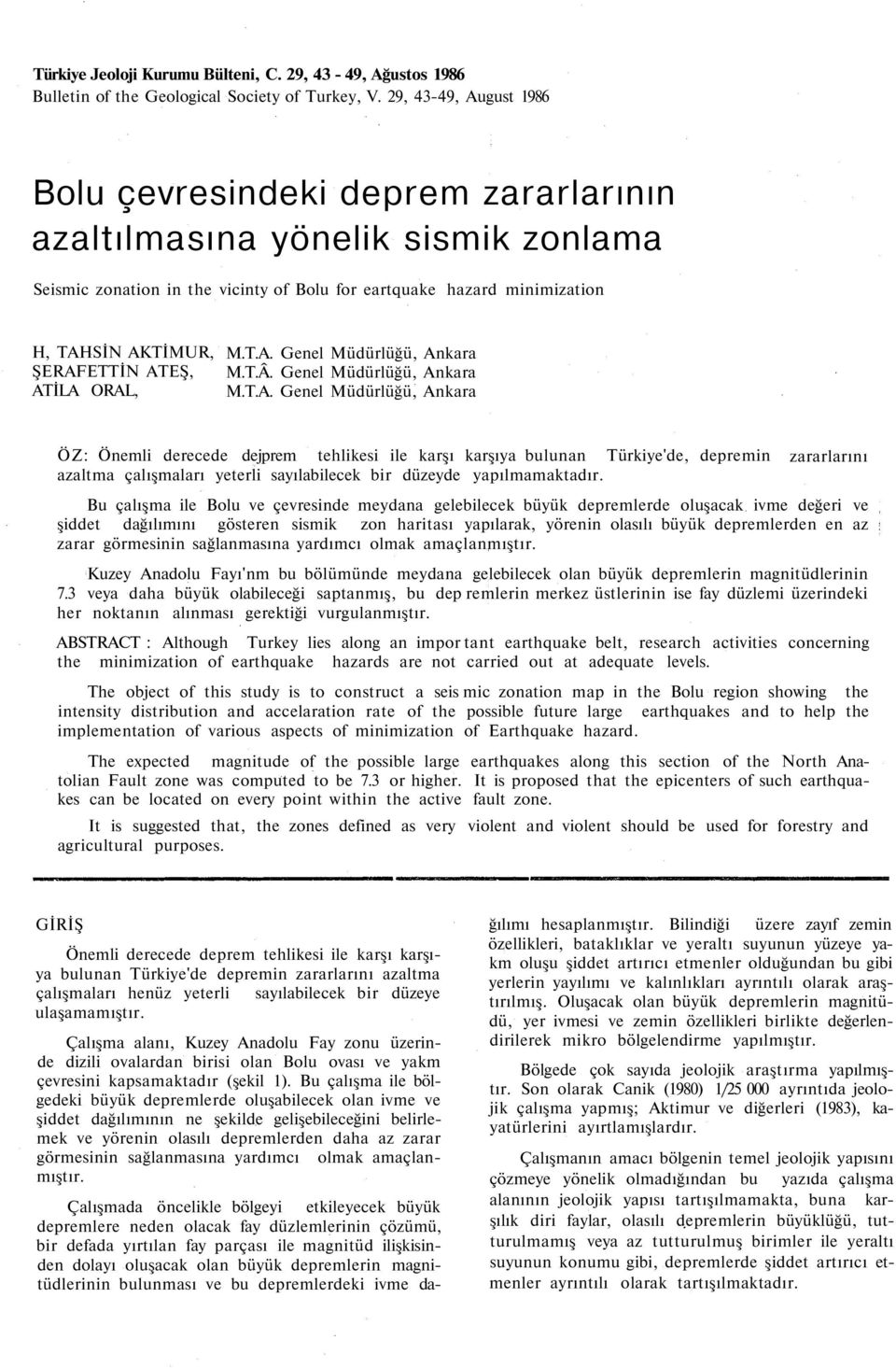 ŞERAFETTİN ATEŞ, ATİLA ORAL, M.T.A. Genel Müdürlüğü, Ankara M.T.Â. Genel Müdürlüğü, Ankara M.T.A. Genel Müdürlüğü, Ankara ÖZ: Önemli derecede dejprem tehlikesi ile karşı karşıya bulunan Türkiye'de, depremin azaltma çalışmaları yeterli sayılabilecek bir düzeyde yapılmamaktadır.