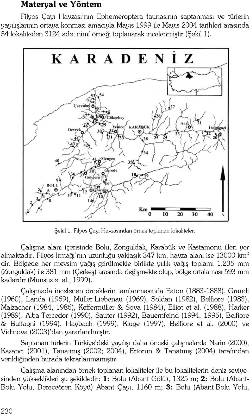 Filyos Irmağı nın uzunluğu yaklaşık 347 km, havza alanı ise 13000 km 2 dir. Bölgede her mevsim yağış görülmekle birlikte yıllık yağış toplamı 1.