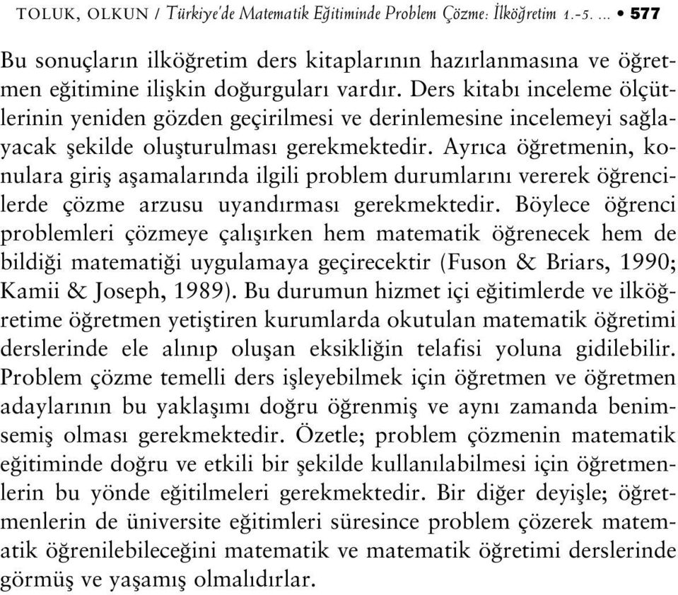 Ayr ca ö retmenin, konulara girifl aflamalar nda ilgili problem durumlar n vererek ö rencilerde çözme arzusu uyand rmas gerekmektedir.