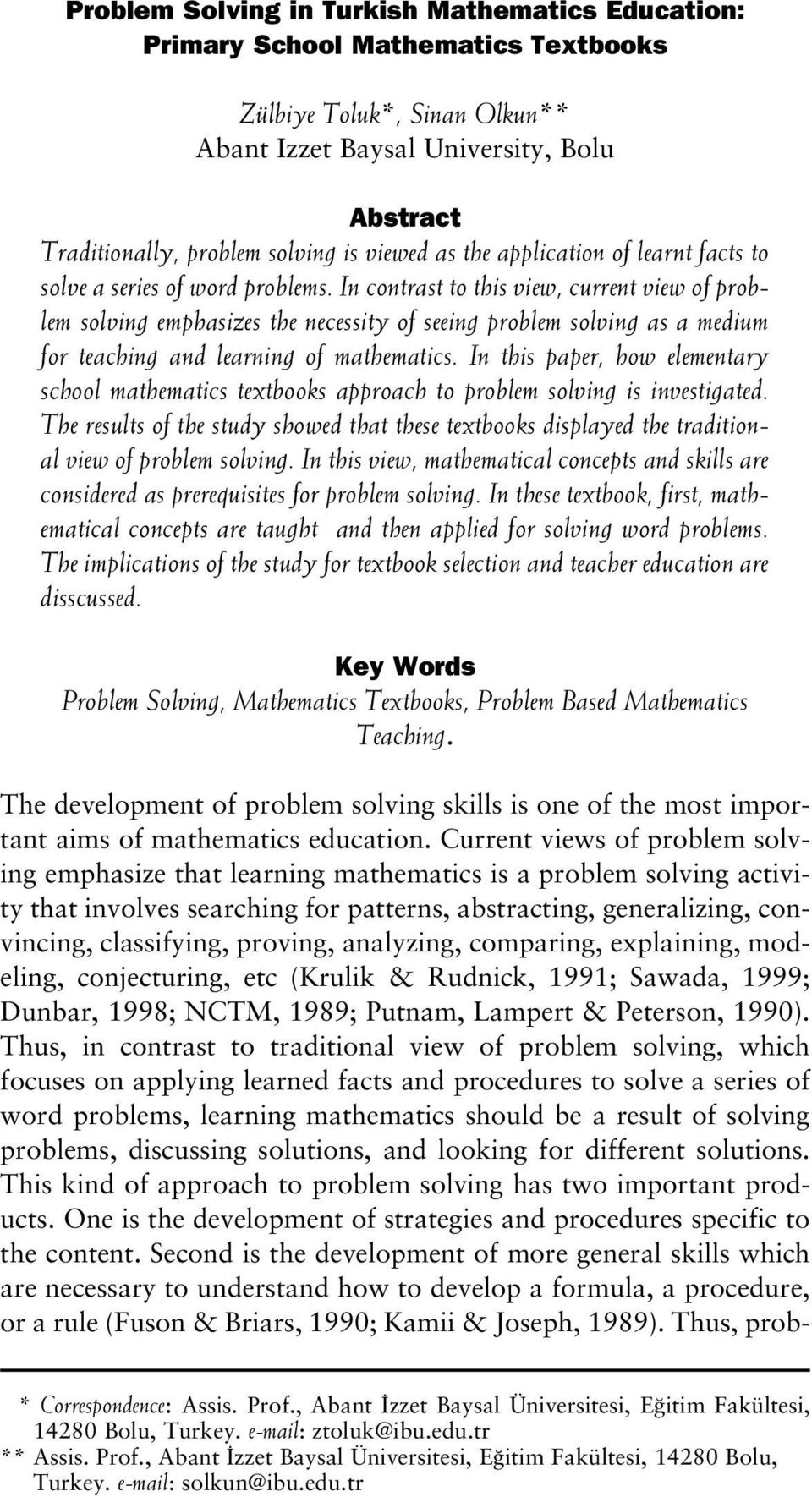 In contrast to this view, current view of problem solving emphasizes the necessity of seeing problem solving as a medium for teaching and learning of mathematics.