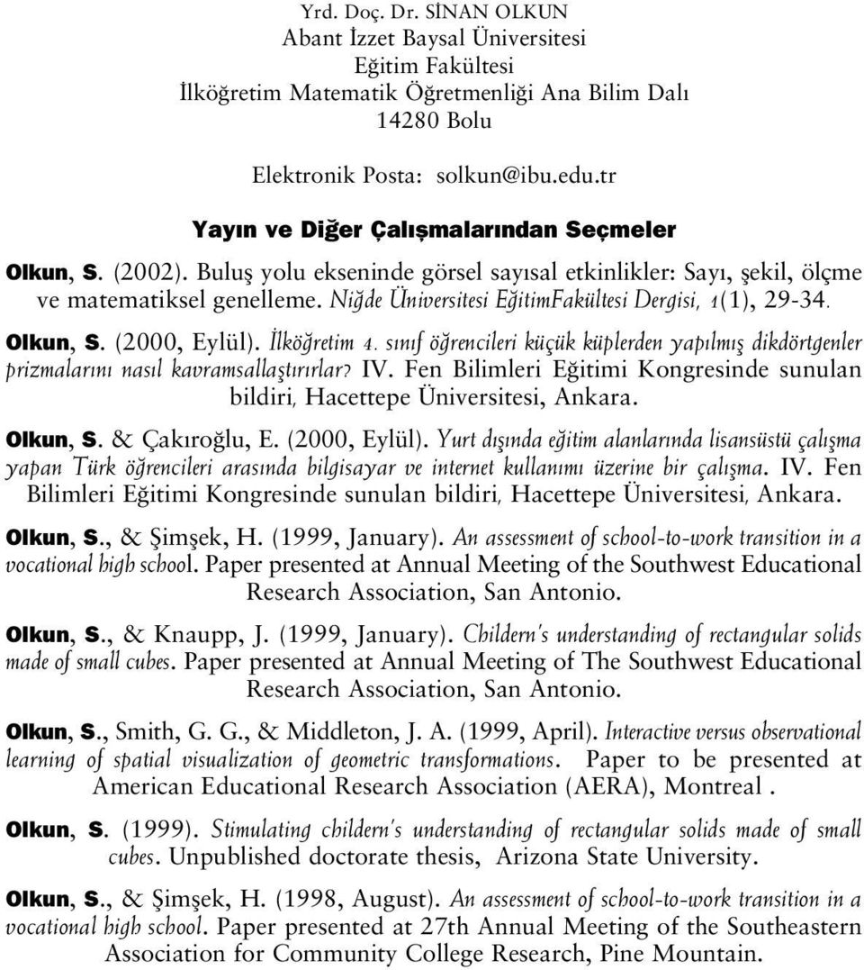 Ni de Üniversitesi E itimfakültesi Dergisi, 1(1), 29-34. Olkun, S. (2000, Eylül). lkö retim 4. s n f ö rencileri küçük küplerden yap lm fl dikdörtgenler prizmalar n nas l kavramsallaflt r rlar? IV.