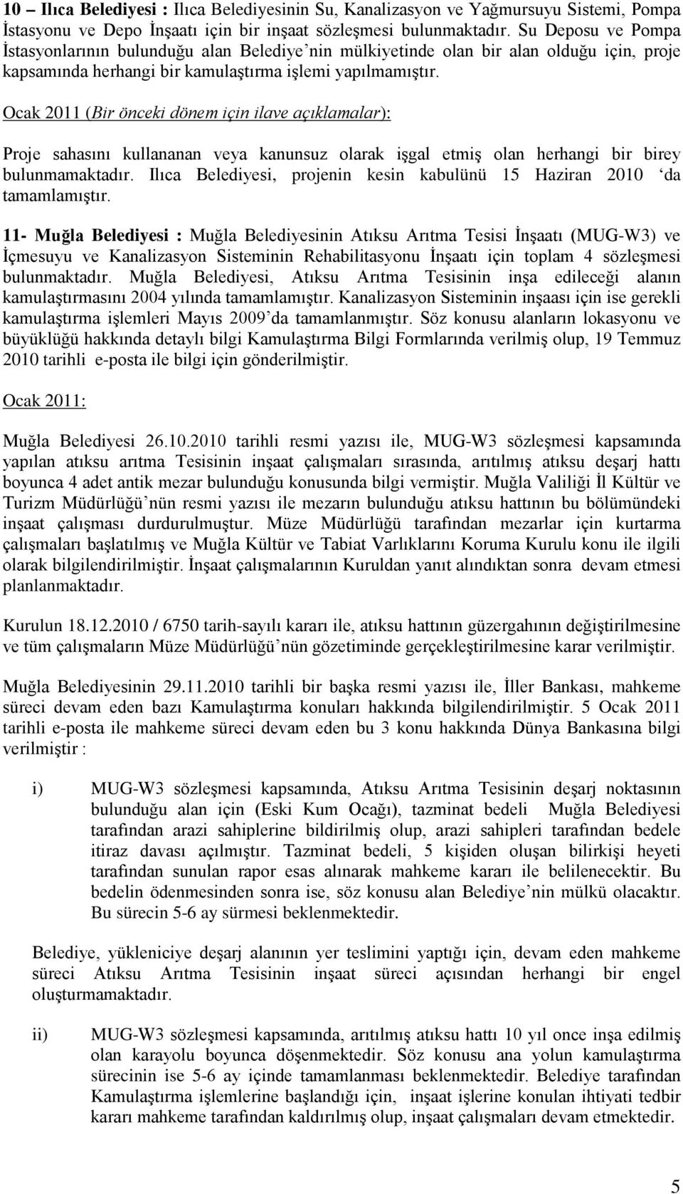 Proje sahasını kullananan veya kanunsuz olarak işgal etmiş olan herhangi bir birey bulunmamaktadır. Ilıca Belediyesi, projenin kesin kabulünü 15 Haziran 2010 da tamamlamıştır.