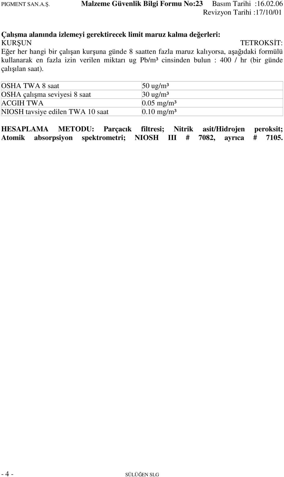 saat). OSHA TWA 8 saat OSHA çalışma seviyesi 8 saat ACGIH TWA NIOSH tavsiye edilen TWA 10 saat 50 ug/m³ 30 ug/m³ 0.05 mg/m³ 0.